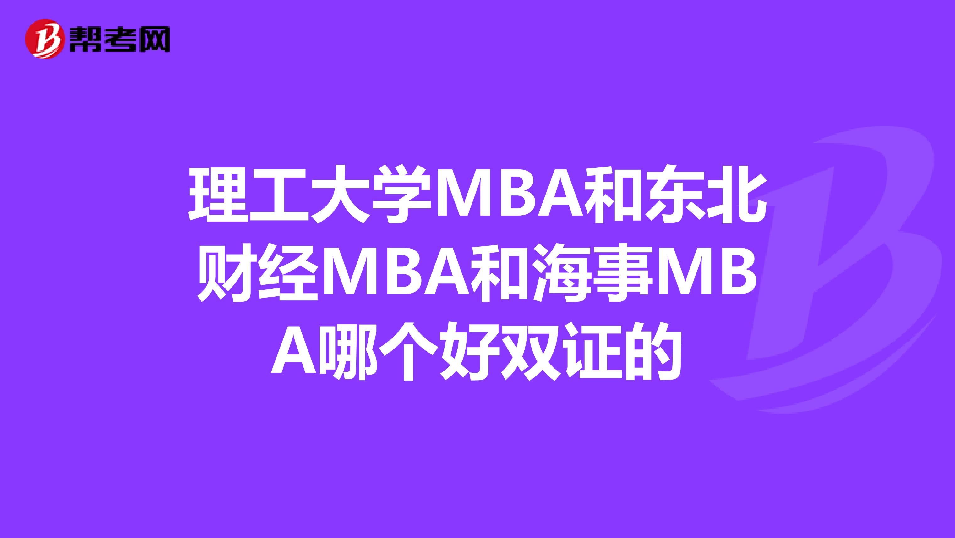 理工大学MBA和东北财经MBA和海事MBA哪个好双证的