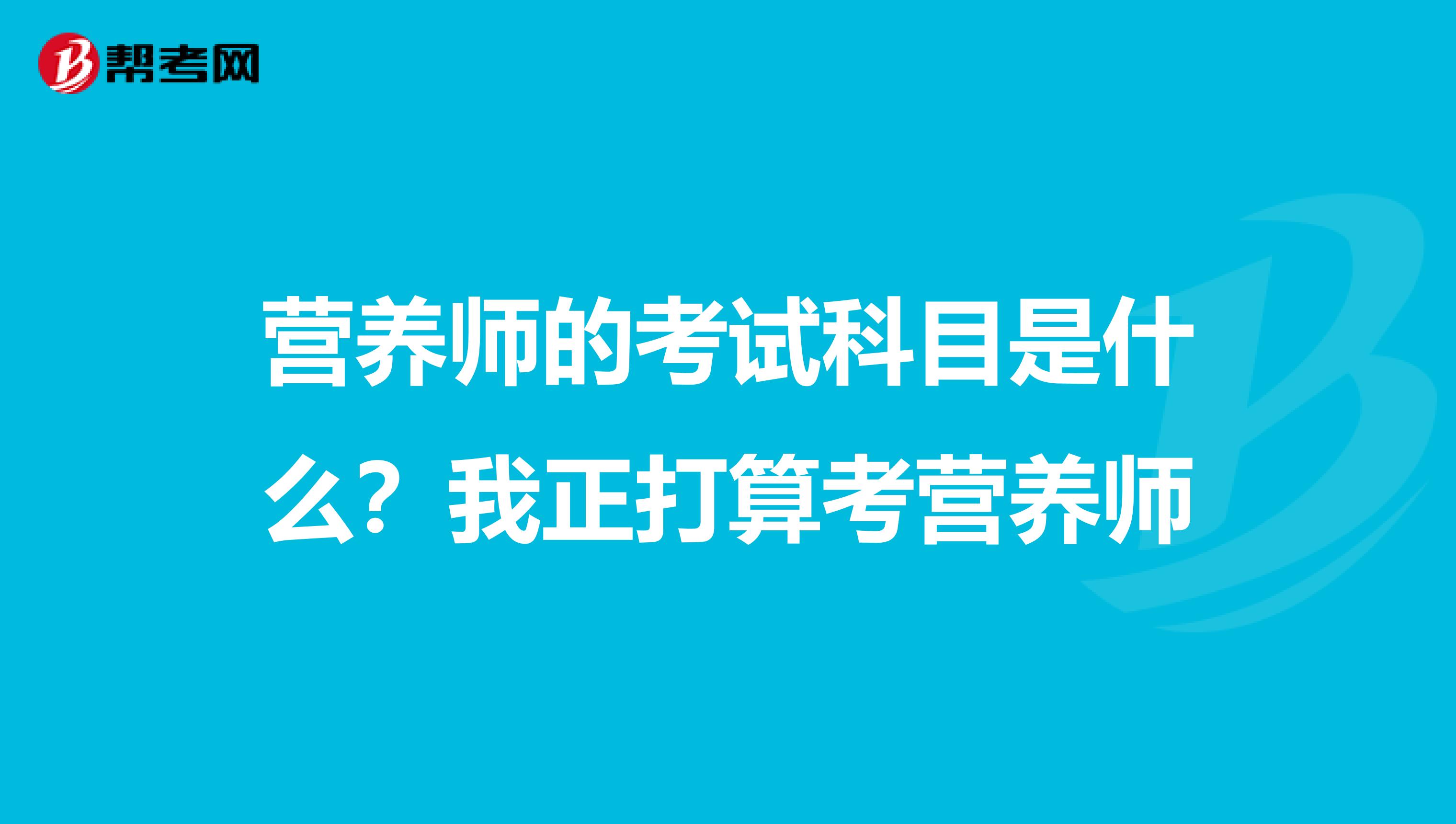 营养师的考试科目是什么？我正打算考营养师