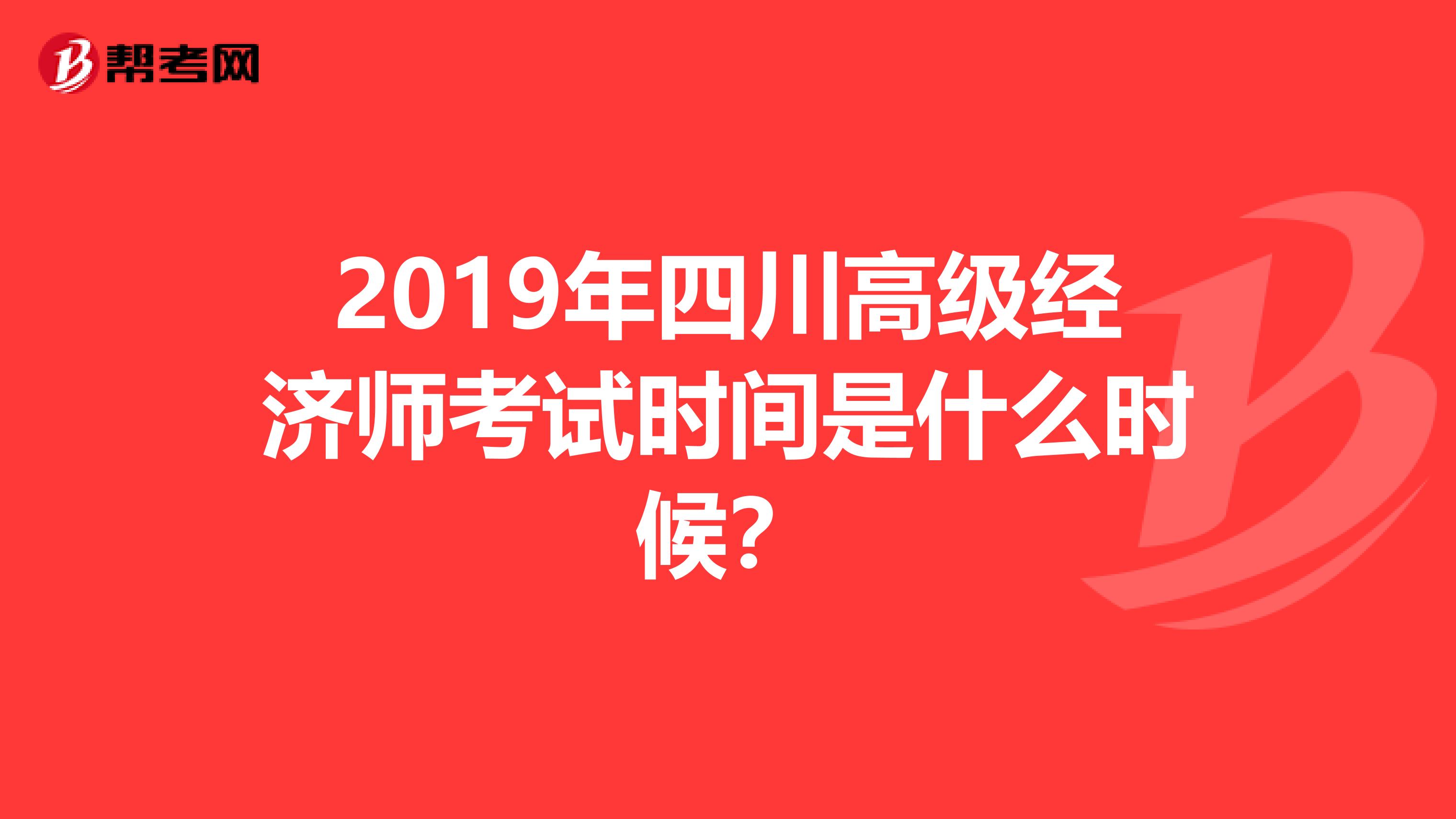 2019年四川高级经济师考试时间是什么时候?