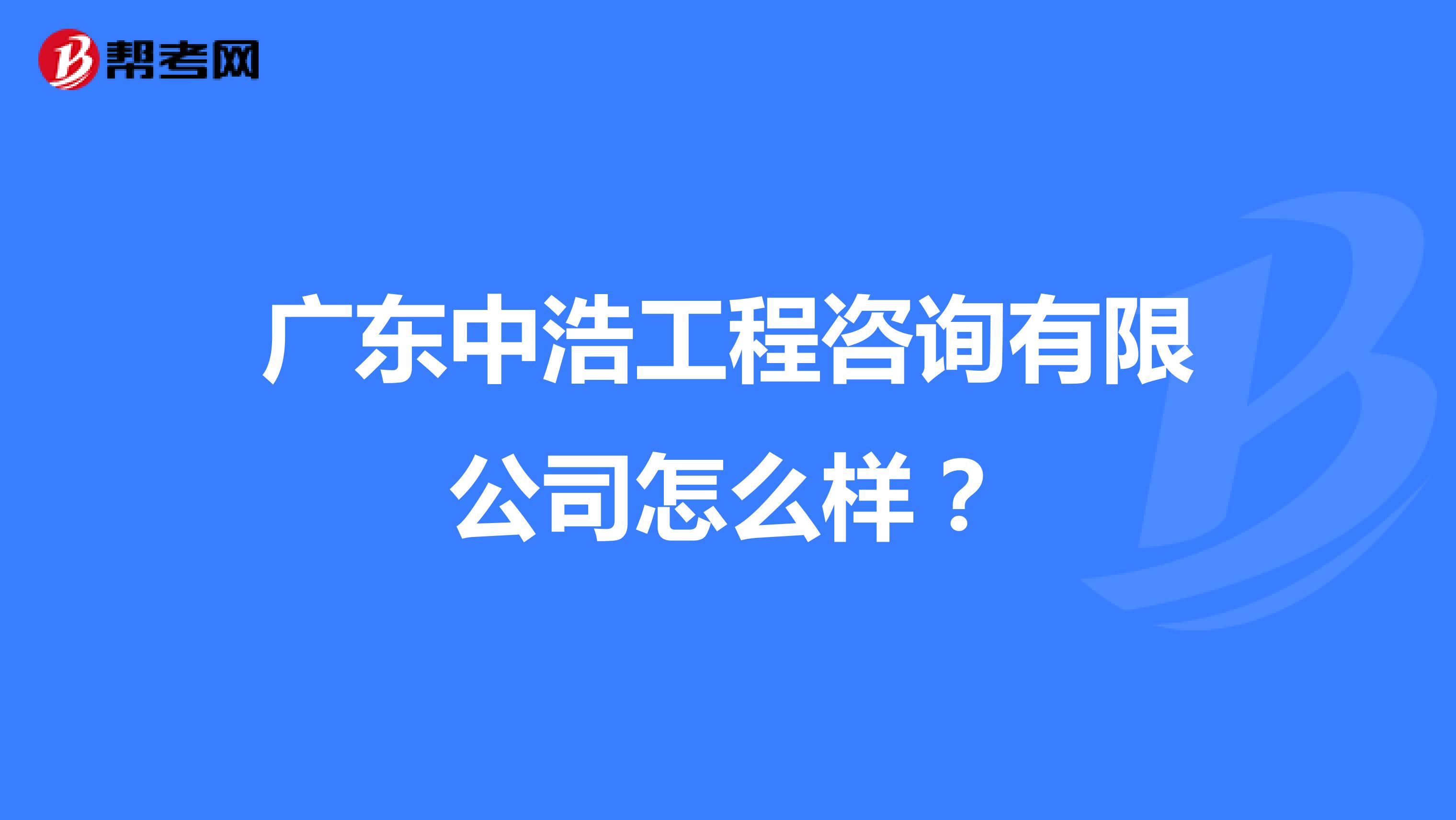 广东中浩工程咨询有限公司怎么样?