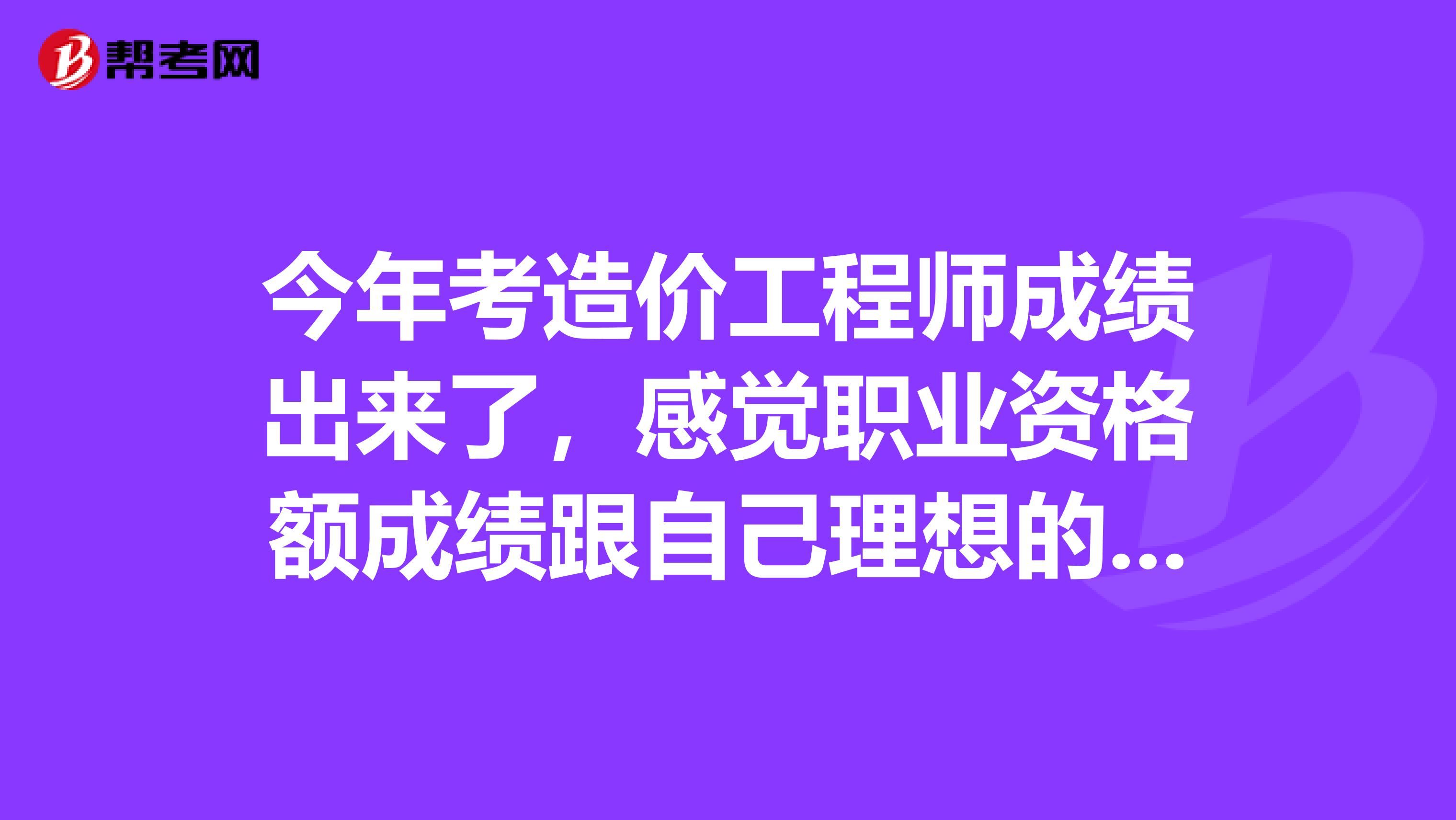 今年考造价工程师成绩出来了，感觉职业资格额成绩跟自己理想的不太一样，请问造价工程师执业资格考试成绩怎么复议呢？