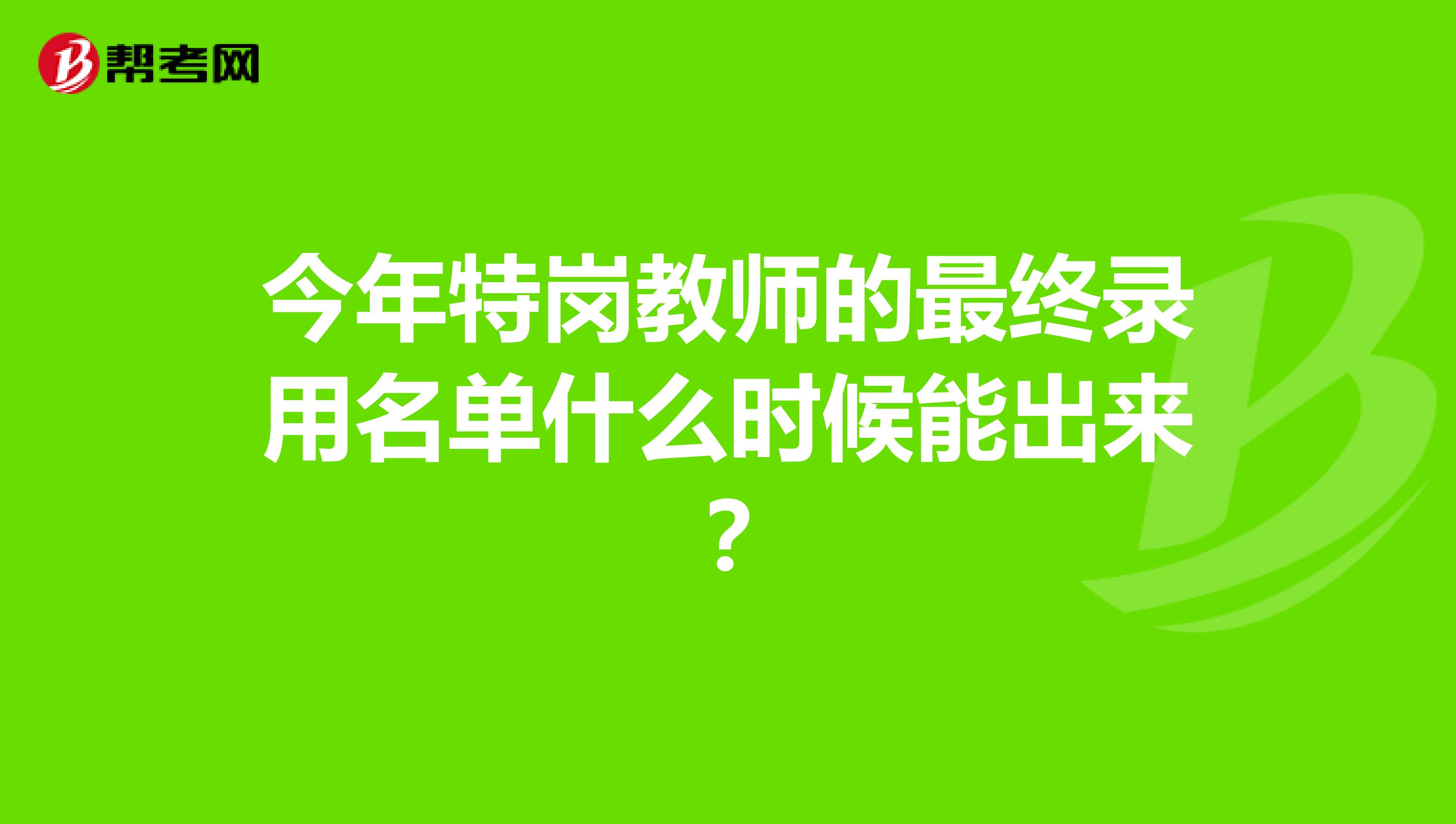 今年特岗教师的最终录用名单什么时候能出来？