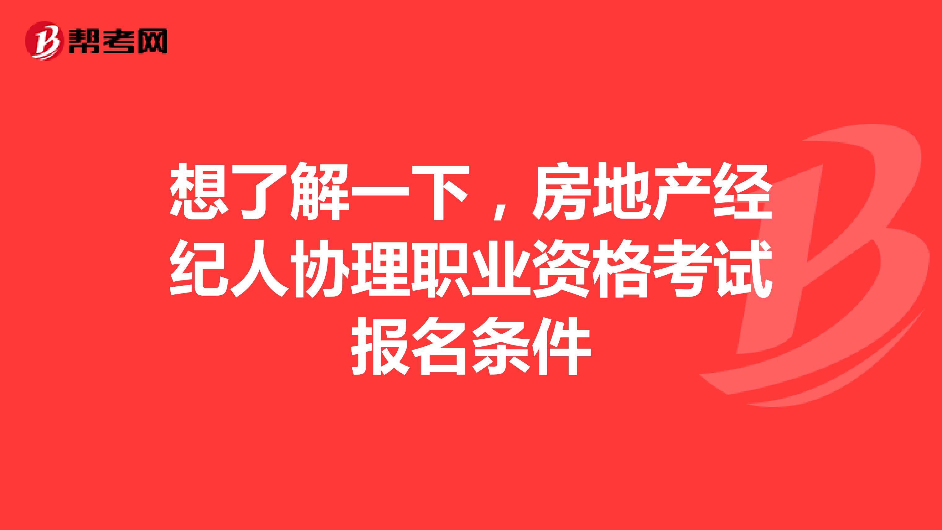 想了解一下,房地产经纪人协理职业资格考试报名条件