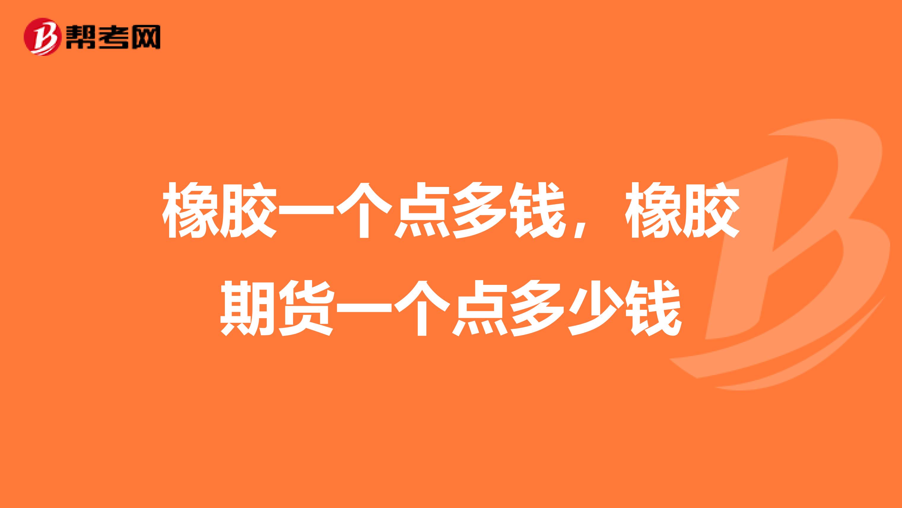 橡胶一个点多钱橡胶期货一个点多少钱