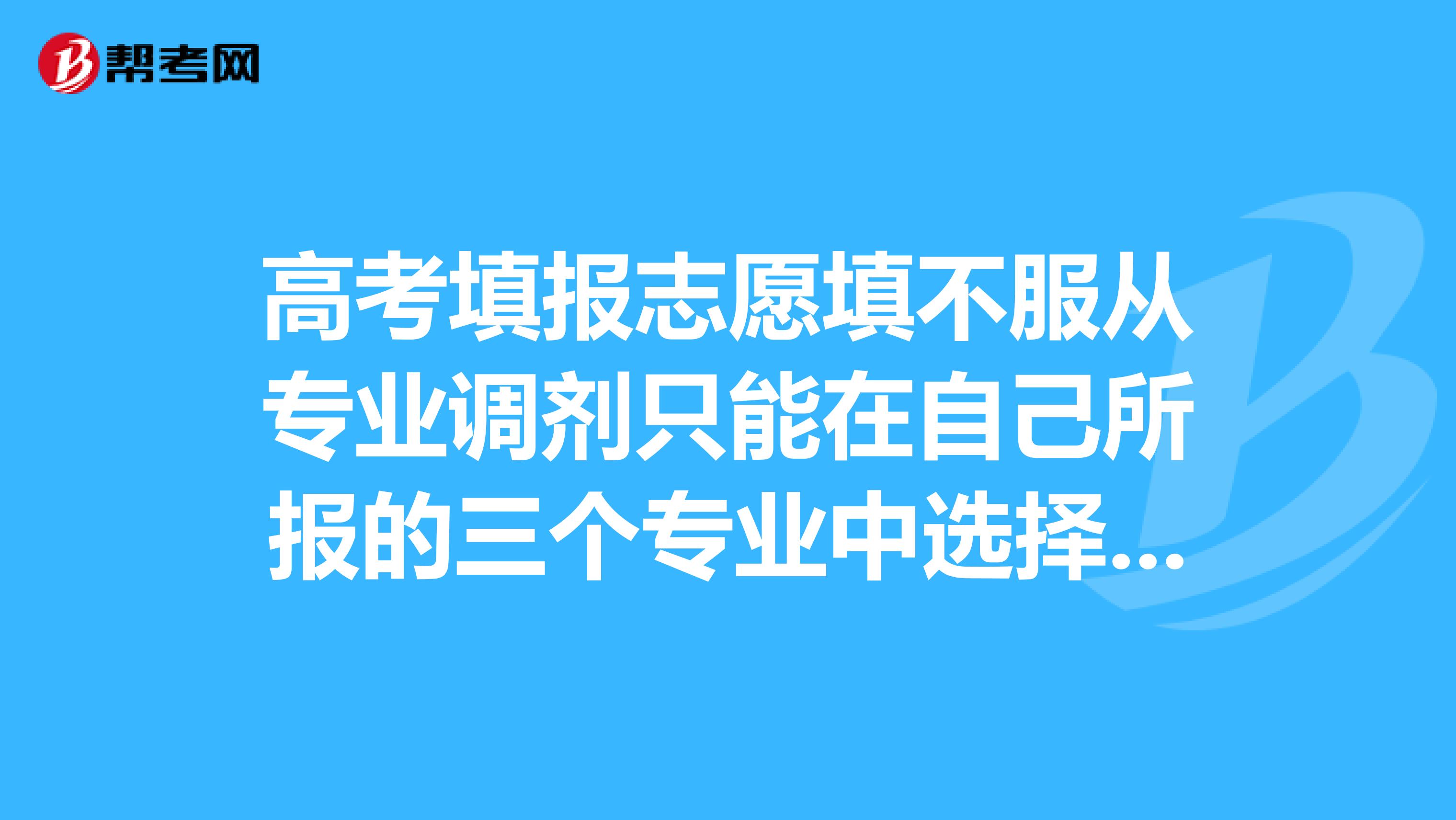 高考填报志愿填不服从专业调剂只能在自己所报的三个专业中选择被录取吗?