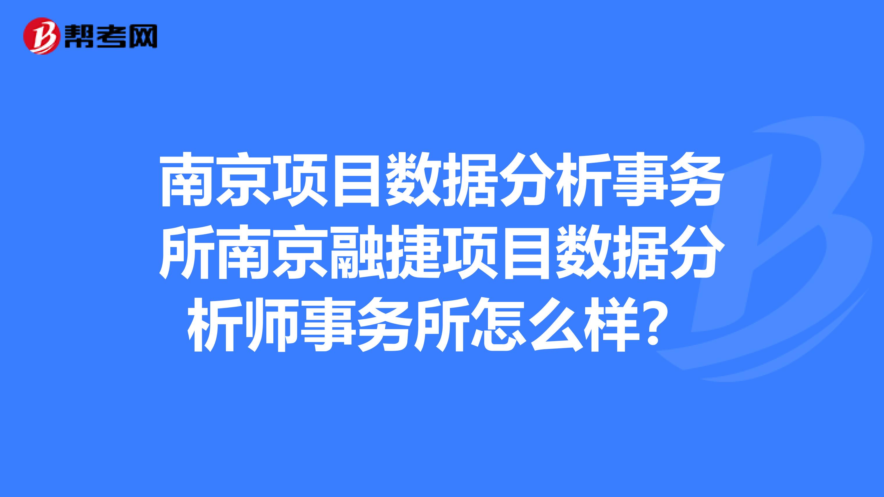 南京项目数据分析事务所南京融捷项目数据分析师事务所怎么样？