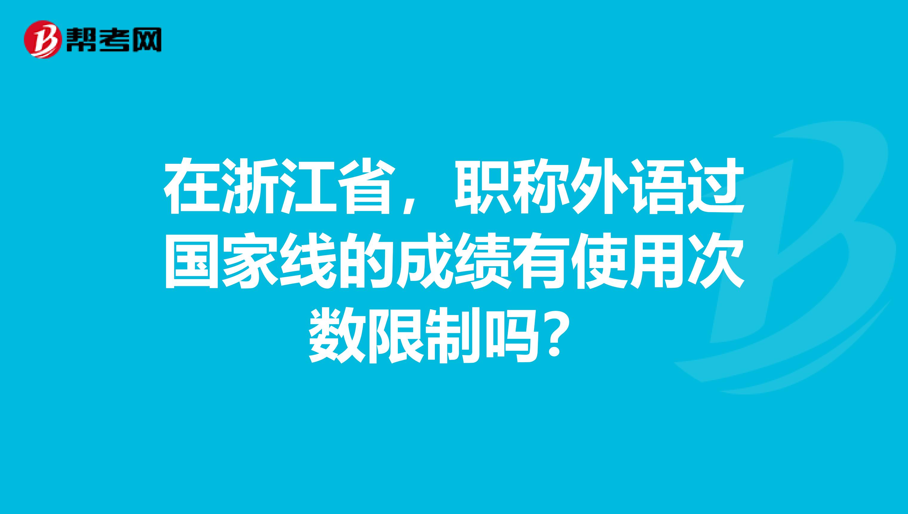 在浙江省，职称外语过国家线的成绩有使用次数限制吗？