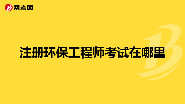 注册环保工程师考试在哪里