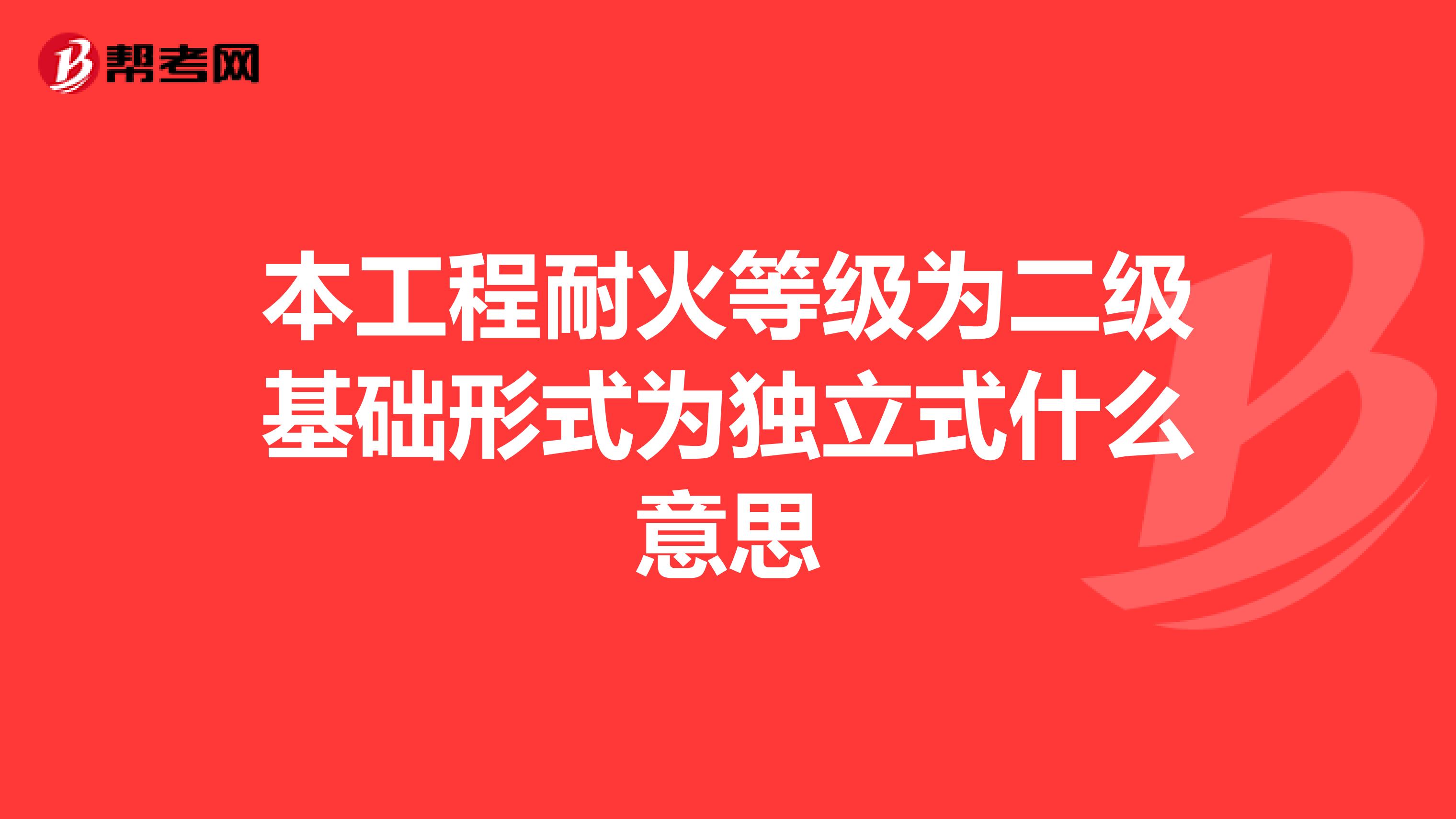 本工程耐火等级为二级基础形式为独立式什么意思