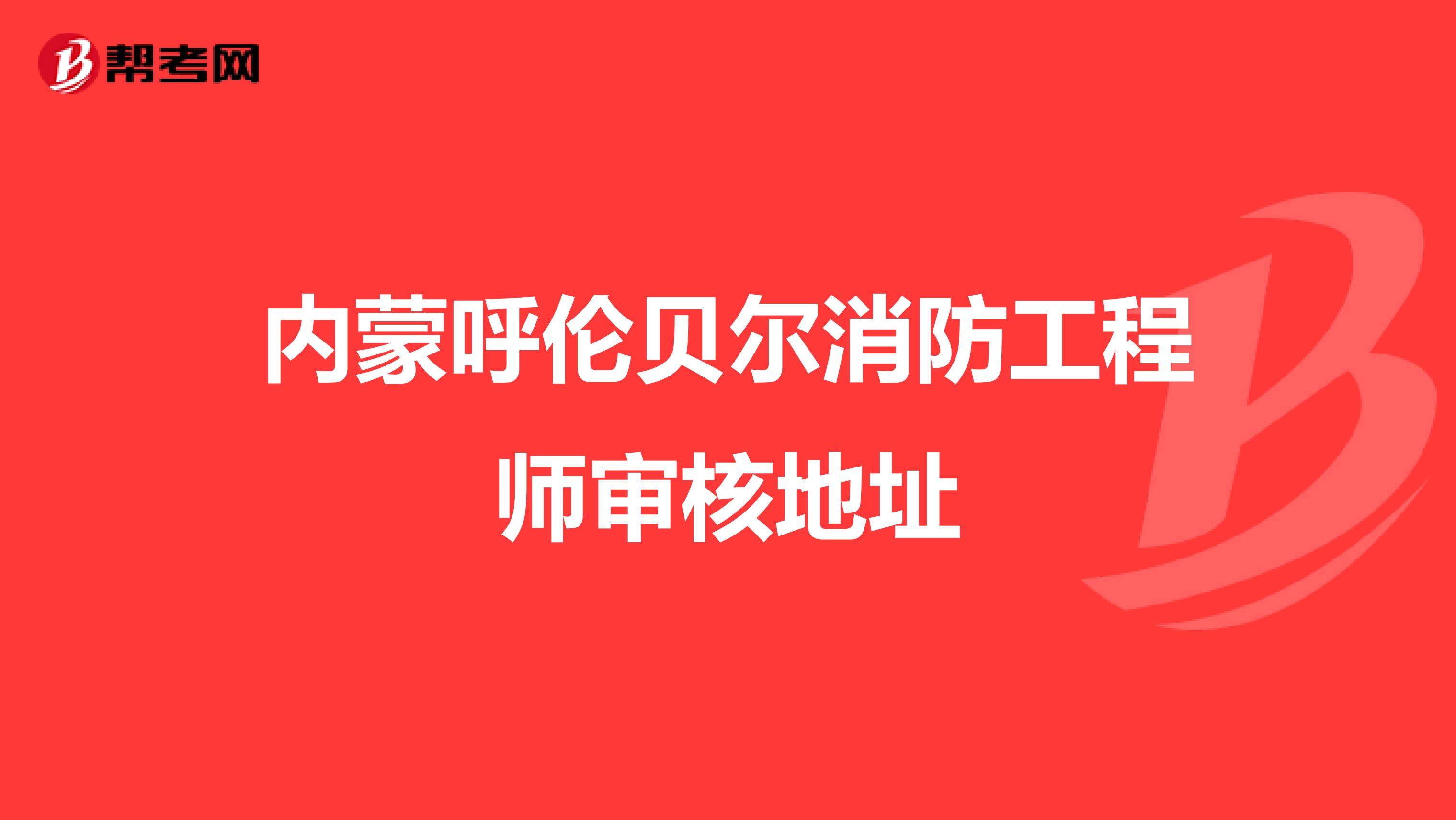 内蒙呼伦贝尔消防工程师审核地址