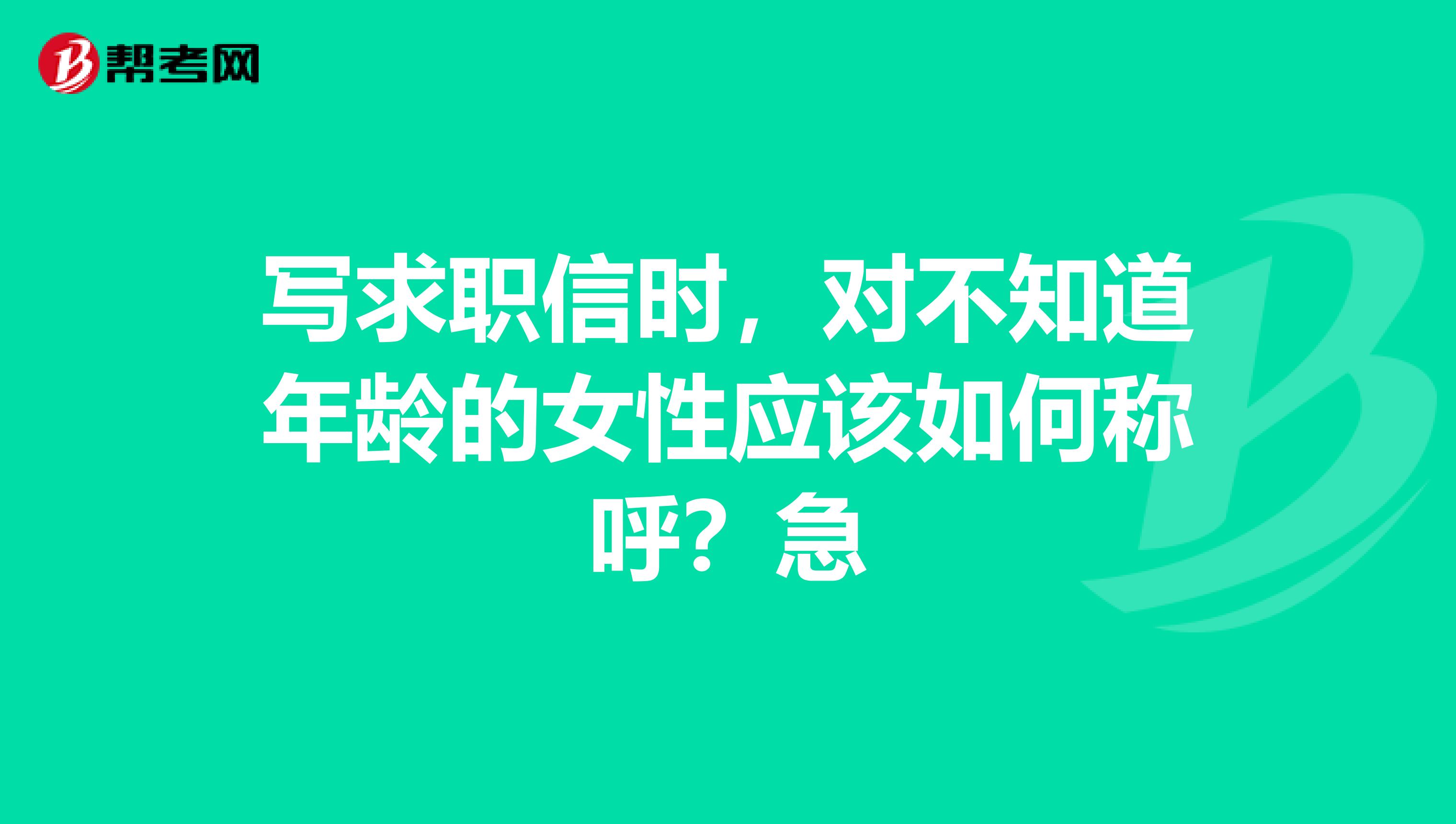 写求职信时，对不知道年龄的女性应该如何称呼？急