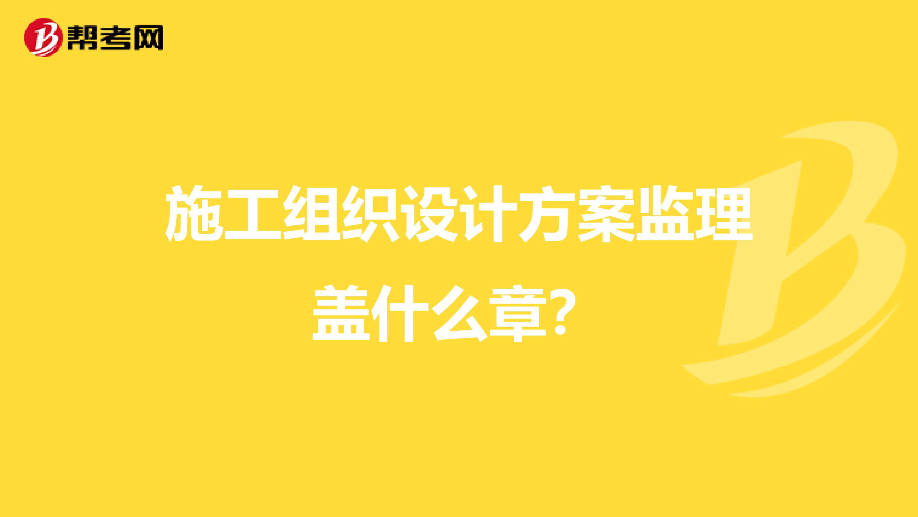 施工组织设计方案监理盖什么章？