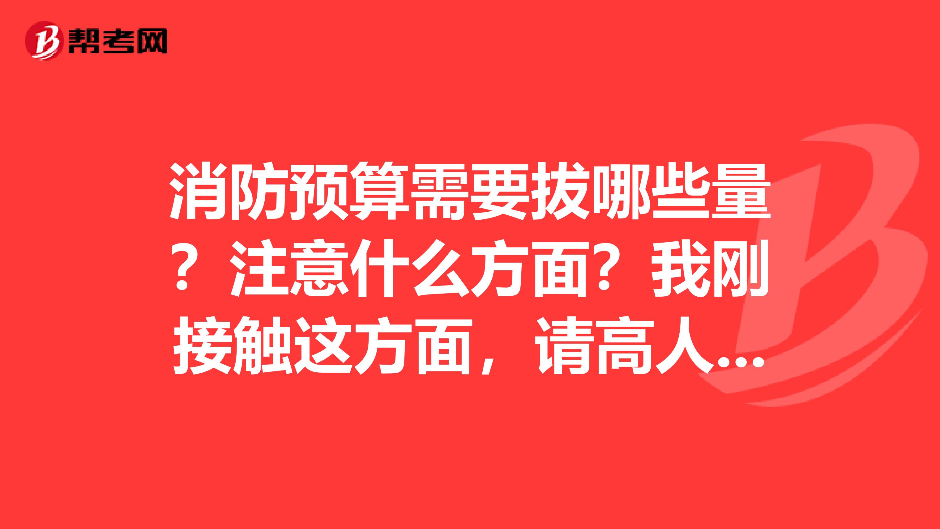 消防预算需要拔哪些量?注意什么方面?我刚接触这方面,请高人指点怎么做?看哪些书?