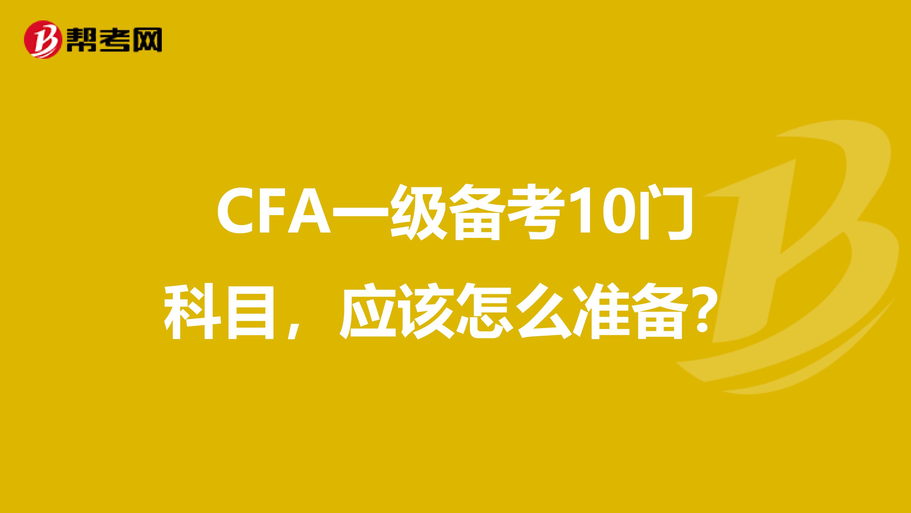 CFA一级备考10门科目，应该怎么准备？