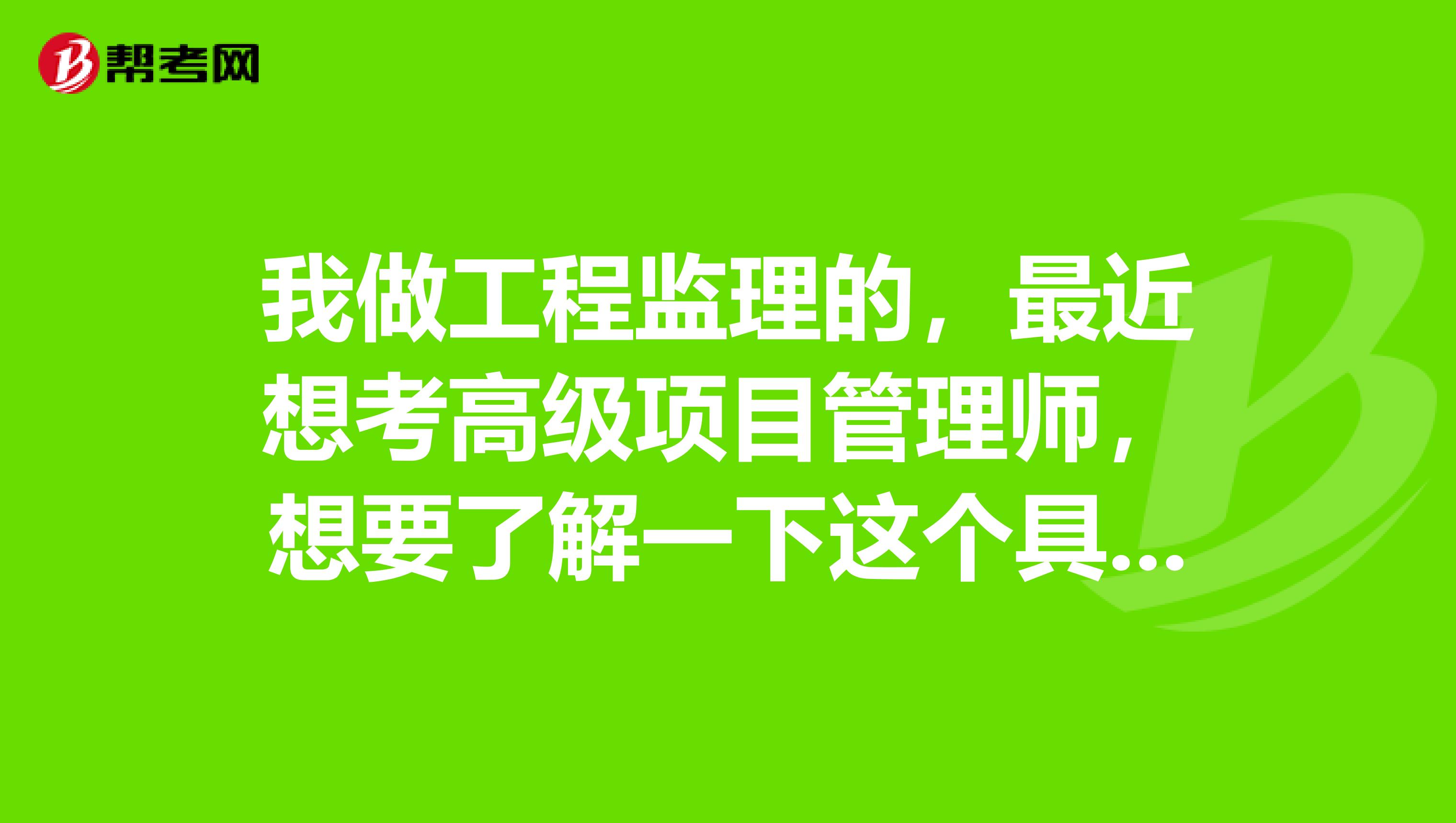 我做工程监理的，最近想考高级项目管理师，想要了解一下这个具体的的报考时间是什么时候？