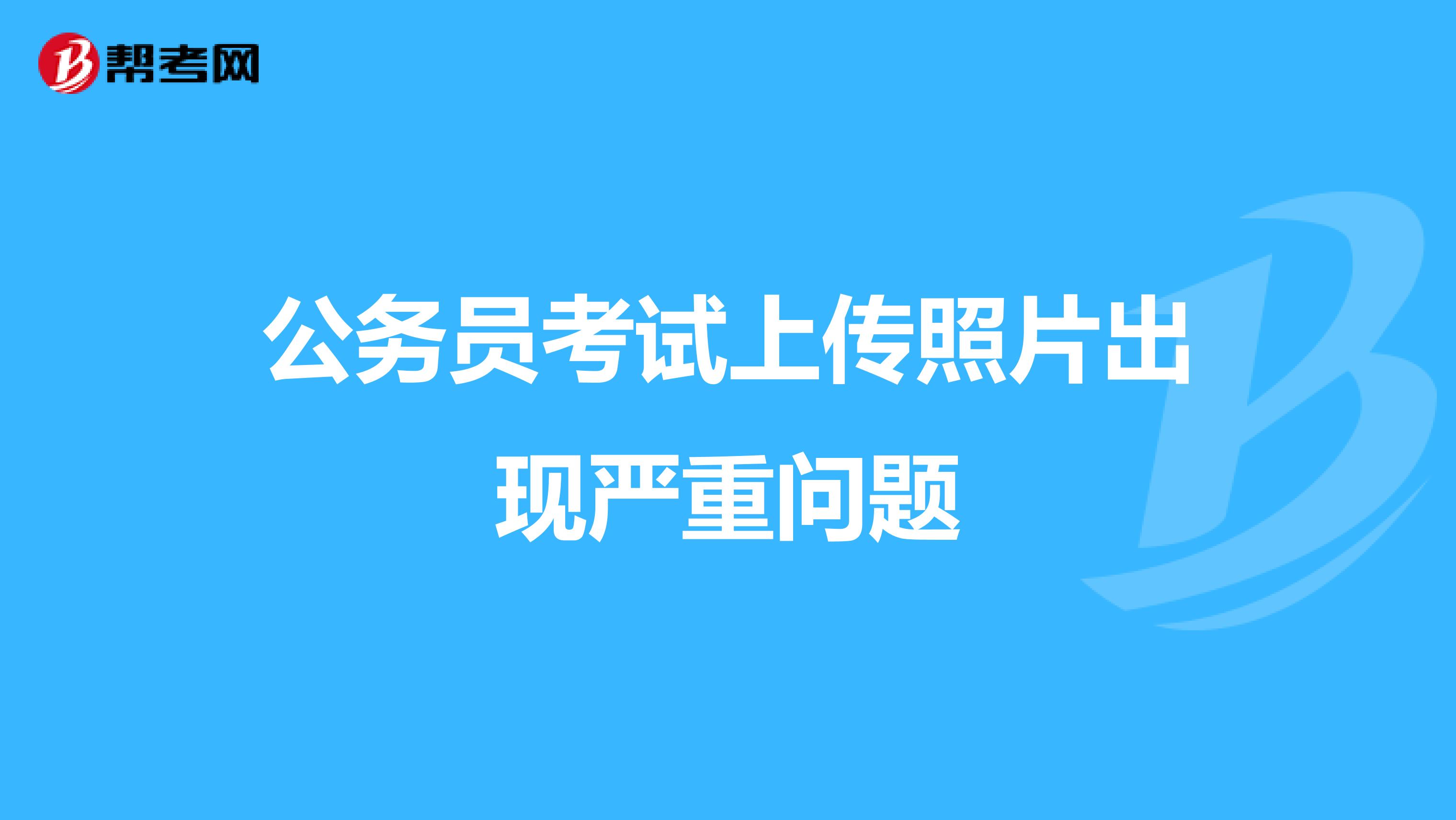 公务员考试上传照片出现严重问题
