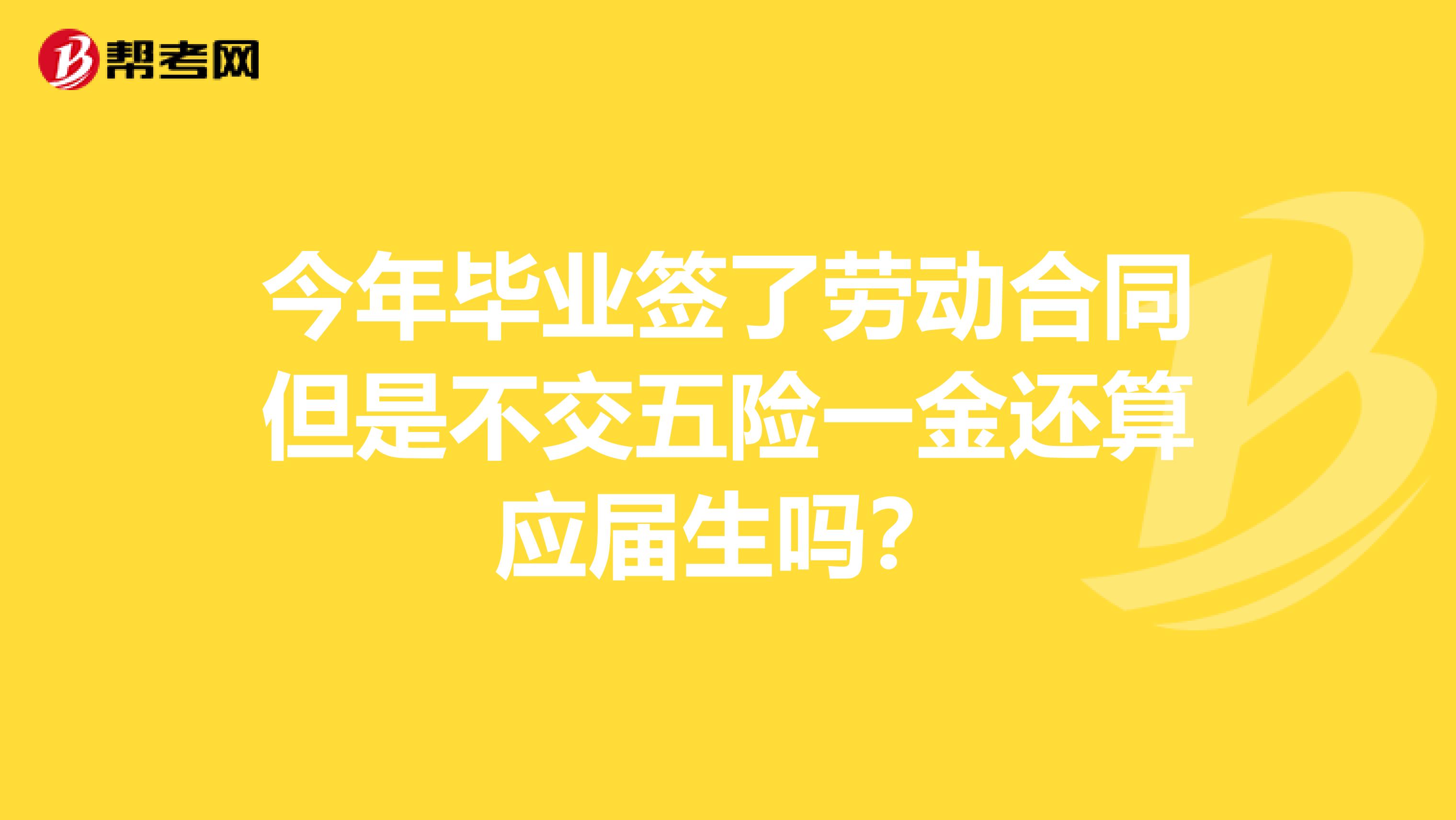 今年毕业签了劳动合同但是不交五险一金还算应届生吗？