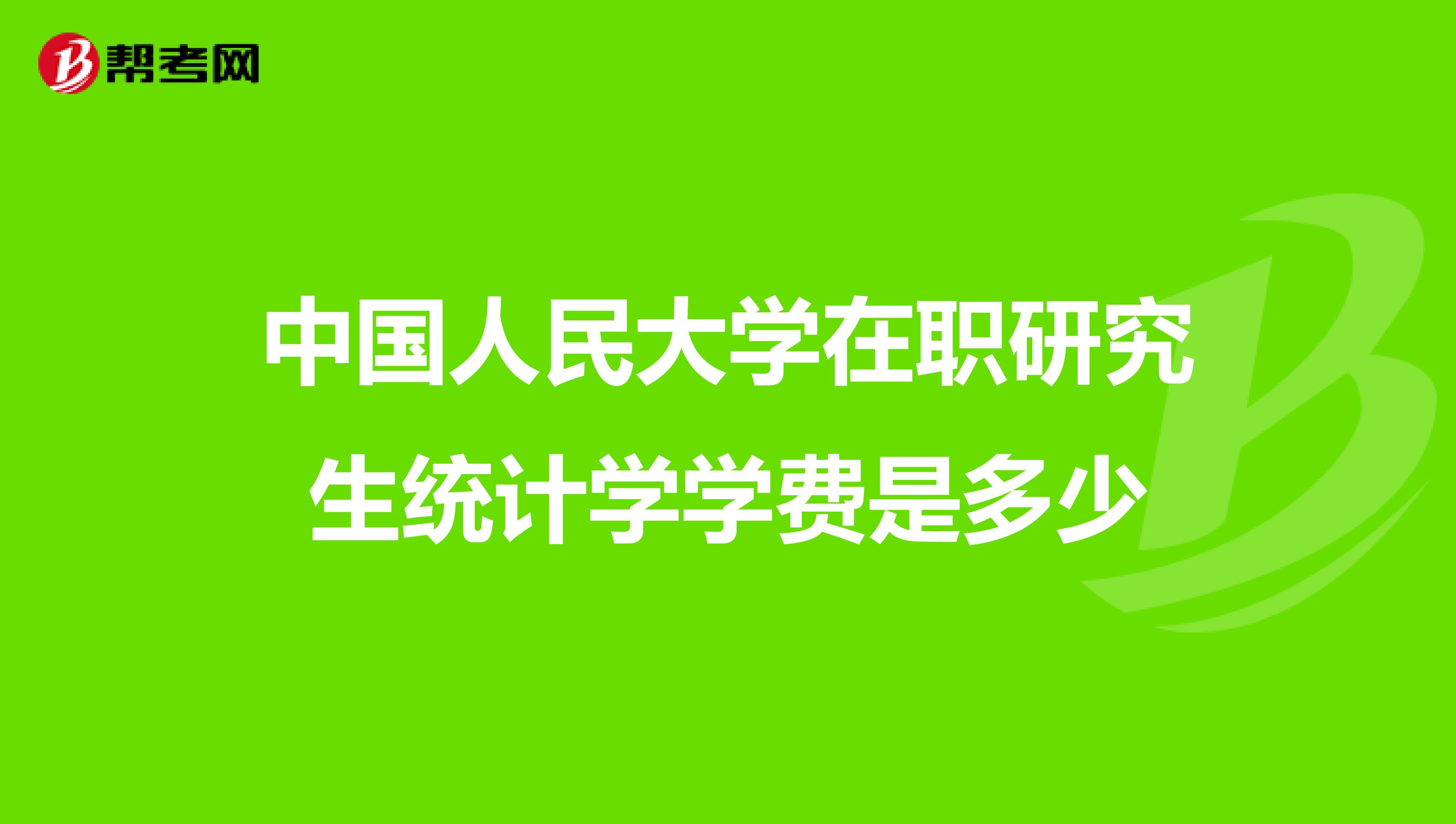 中国人民大学在职研究生统计学学费是多少