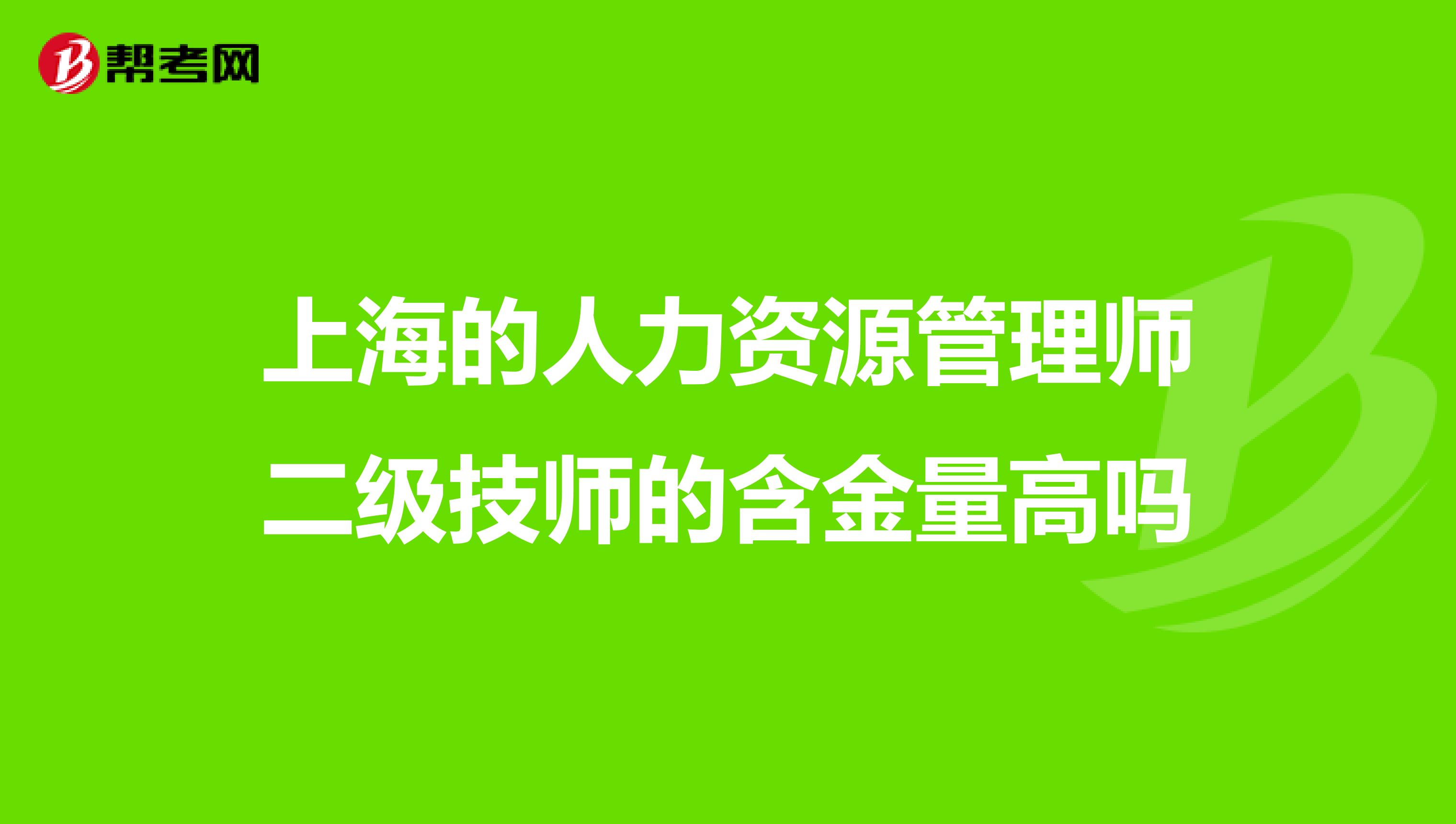 上海的人力资源管理师二级技师的含金量高吗
