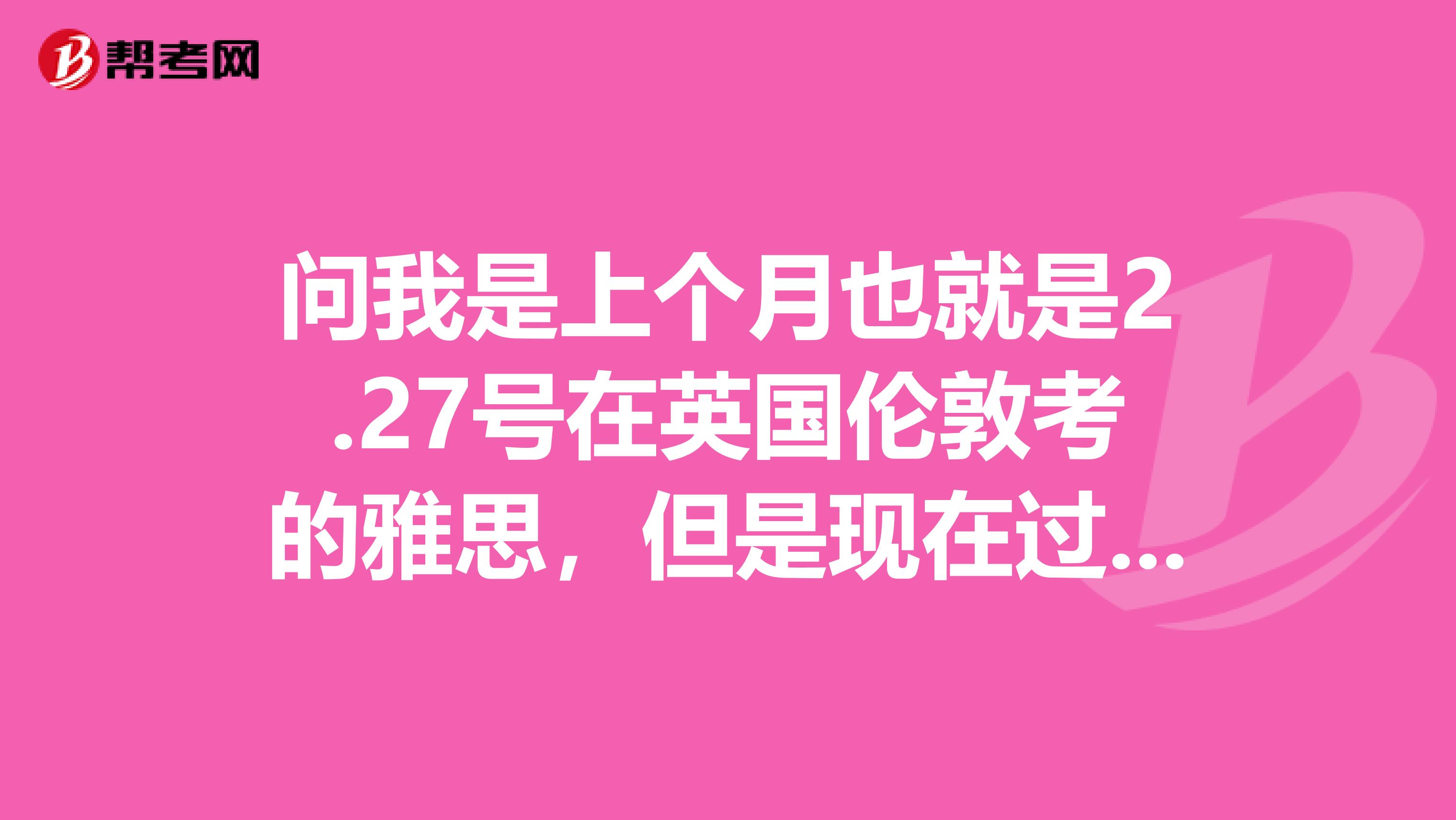 问我是上个月也就是2.27号在英国伦敦考的雅思,但是现在过去一个多月还没收到成绩单,网上也查不到