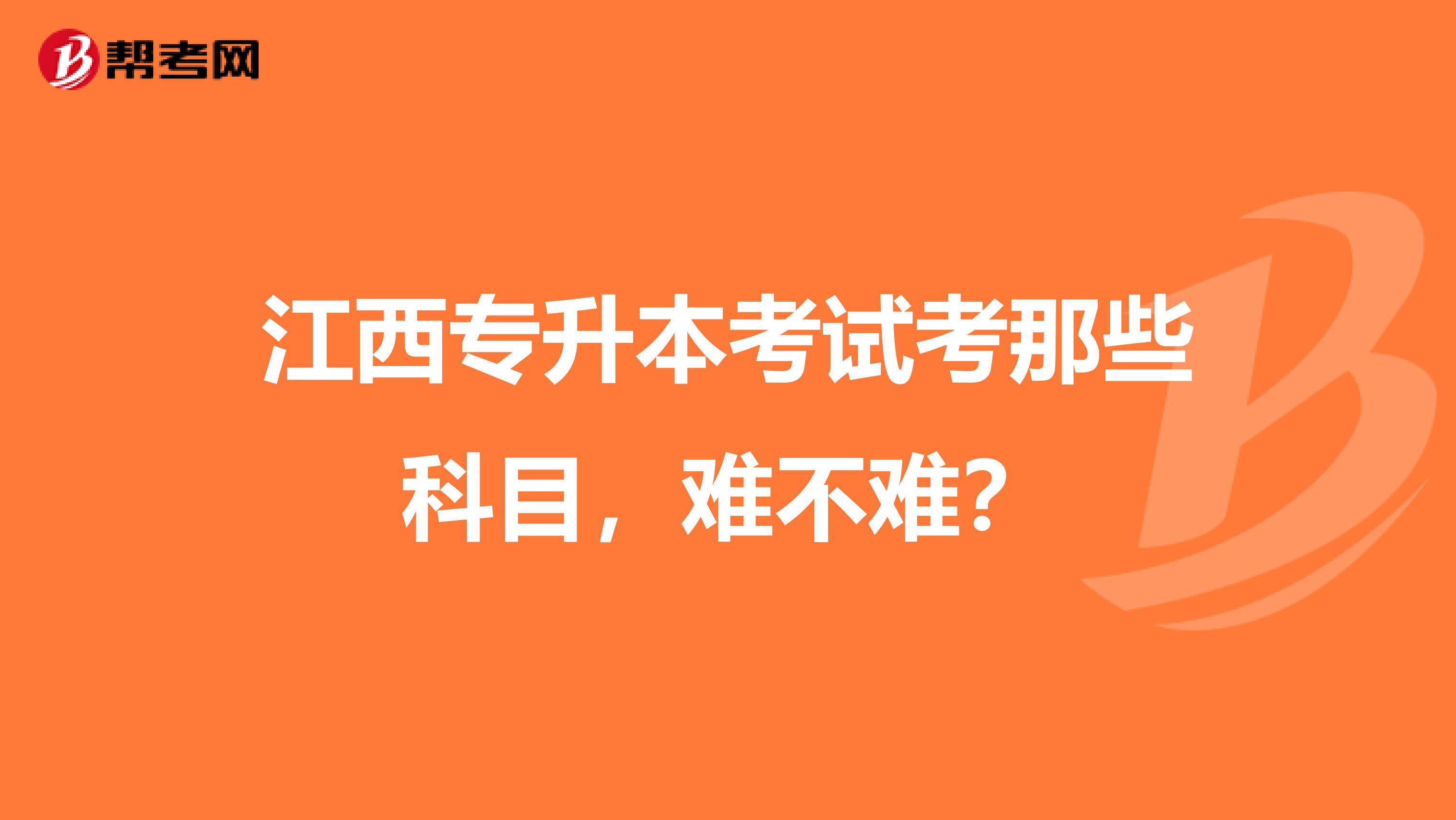 江西专升本考试考那些科目,难不难?