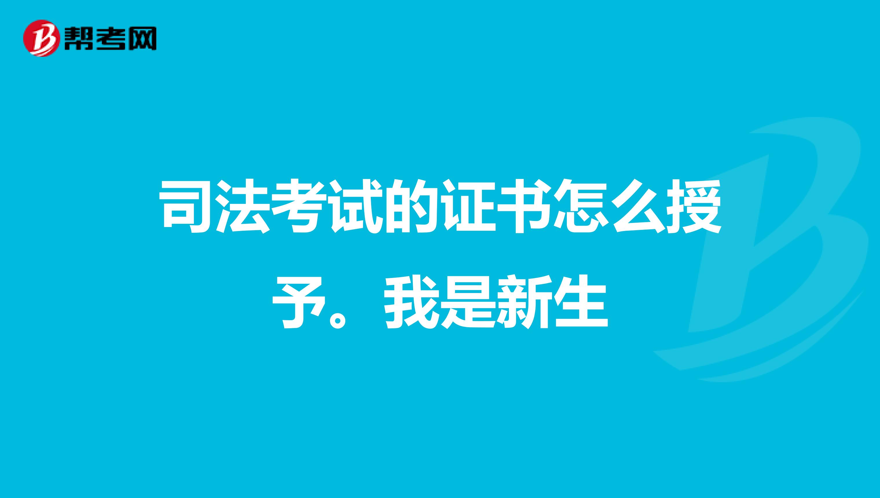 司法考试的证书怎么授予。我是新生