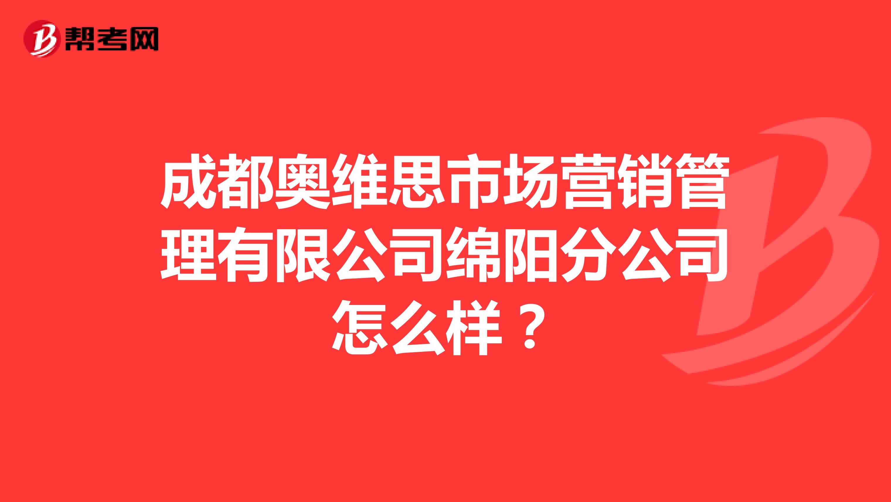 成都奥维思市场营销管理有限公司绵阳分公司怎么样？