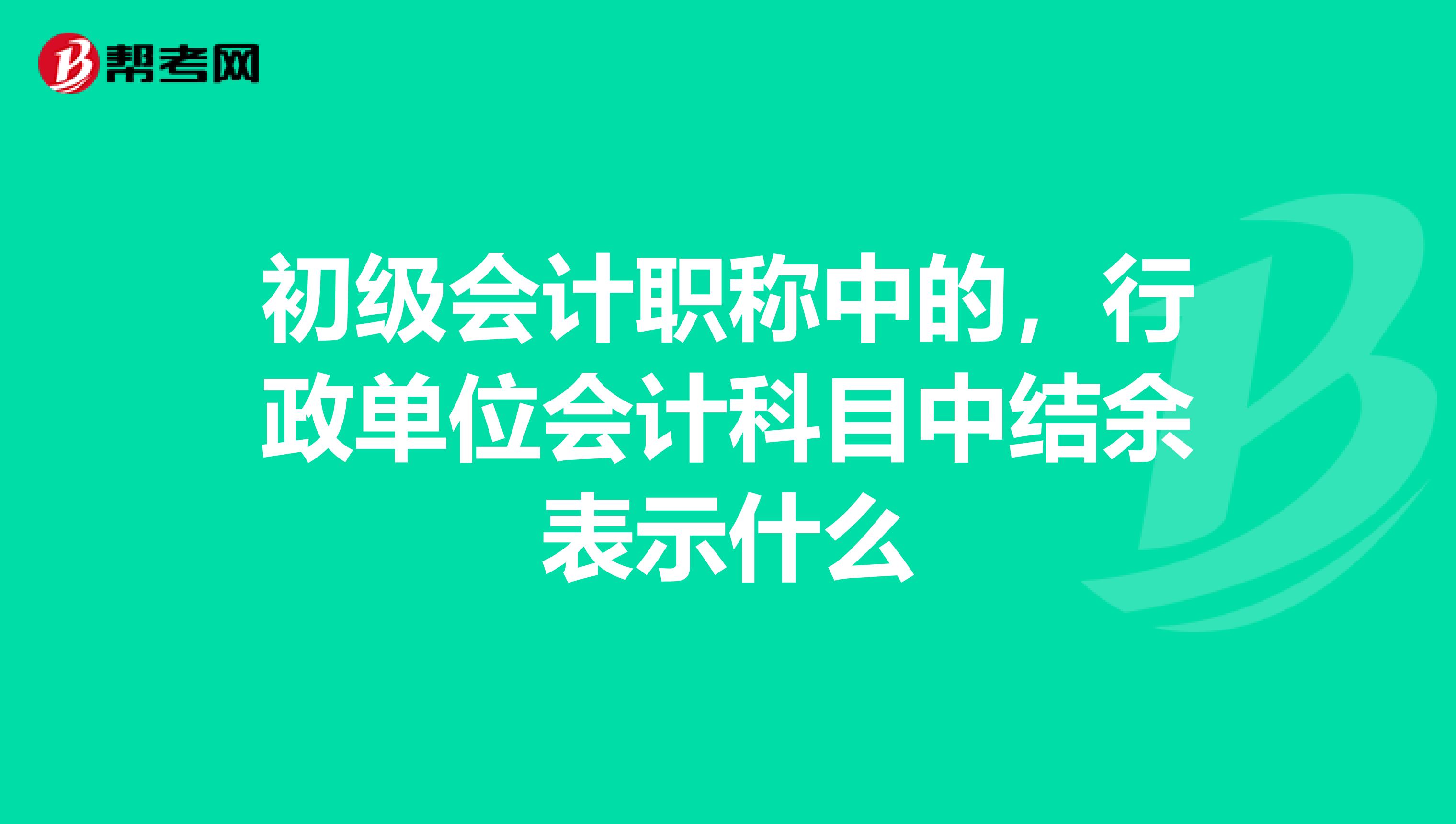 初级会计职称中的,行政单位会计科目中结余表示什么