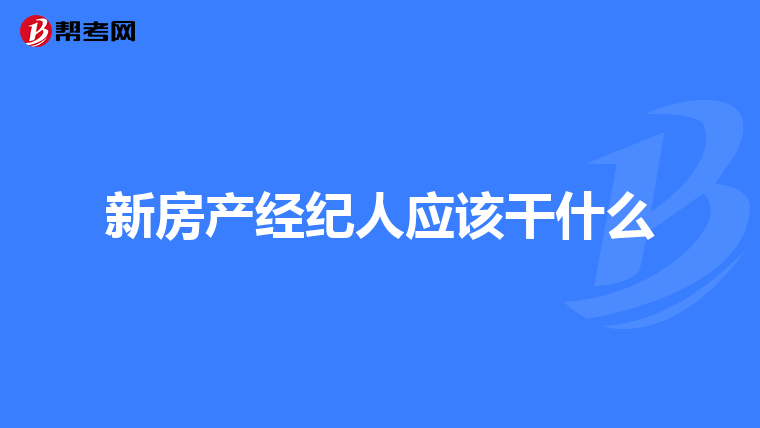 新房产经纪人应该干什么