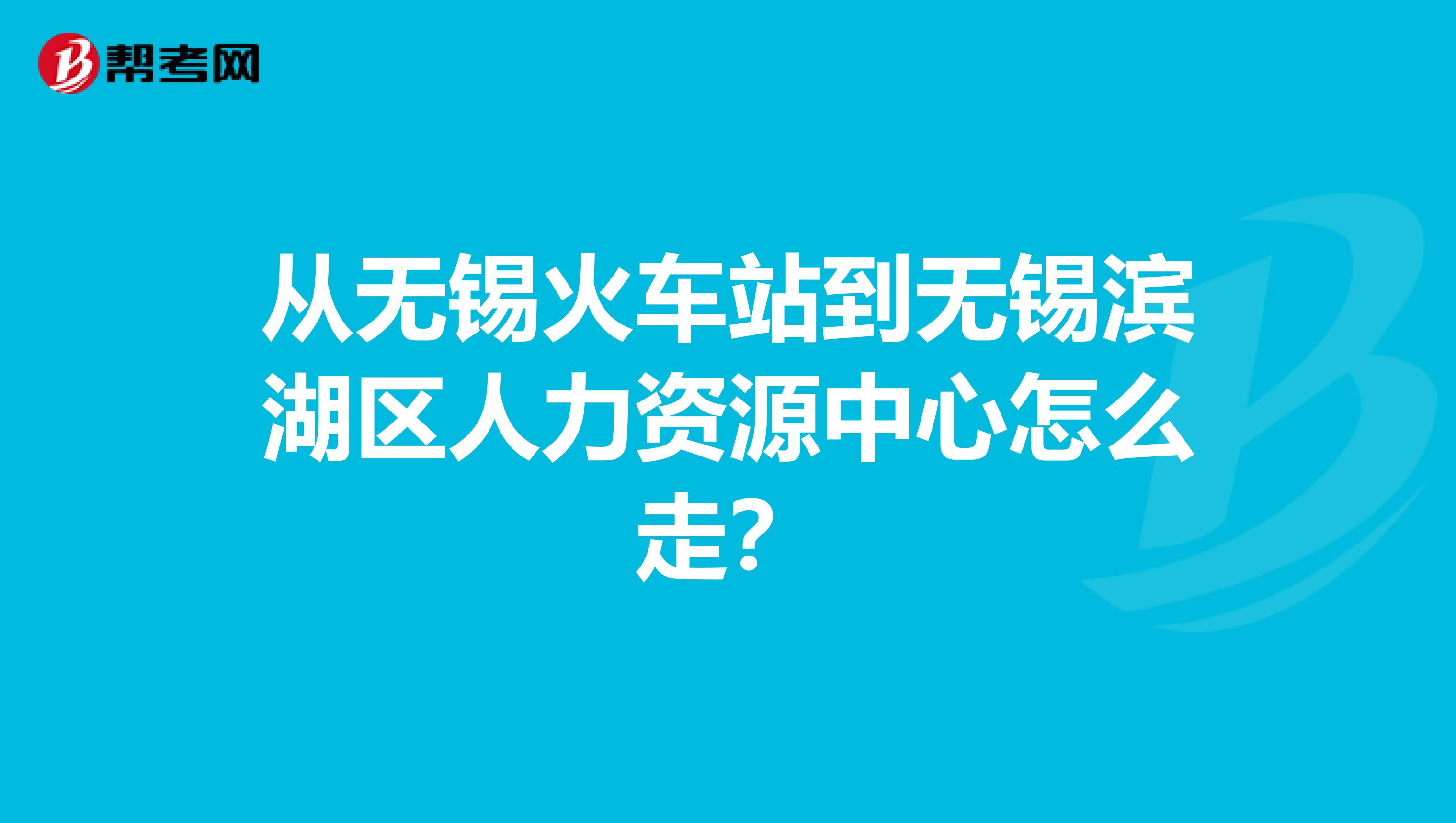 从无锡火车站到无锡滨湖区人力资源中心怎么走?
