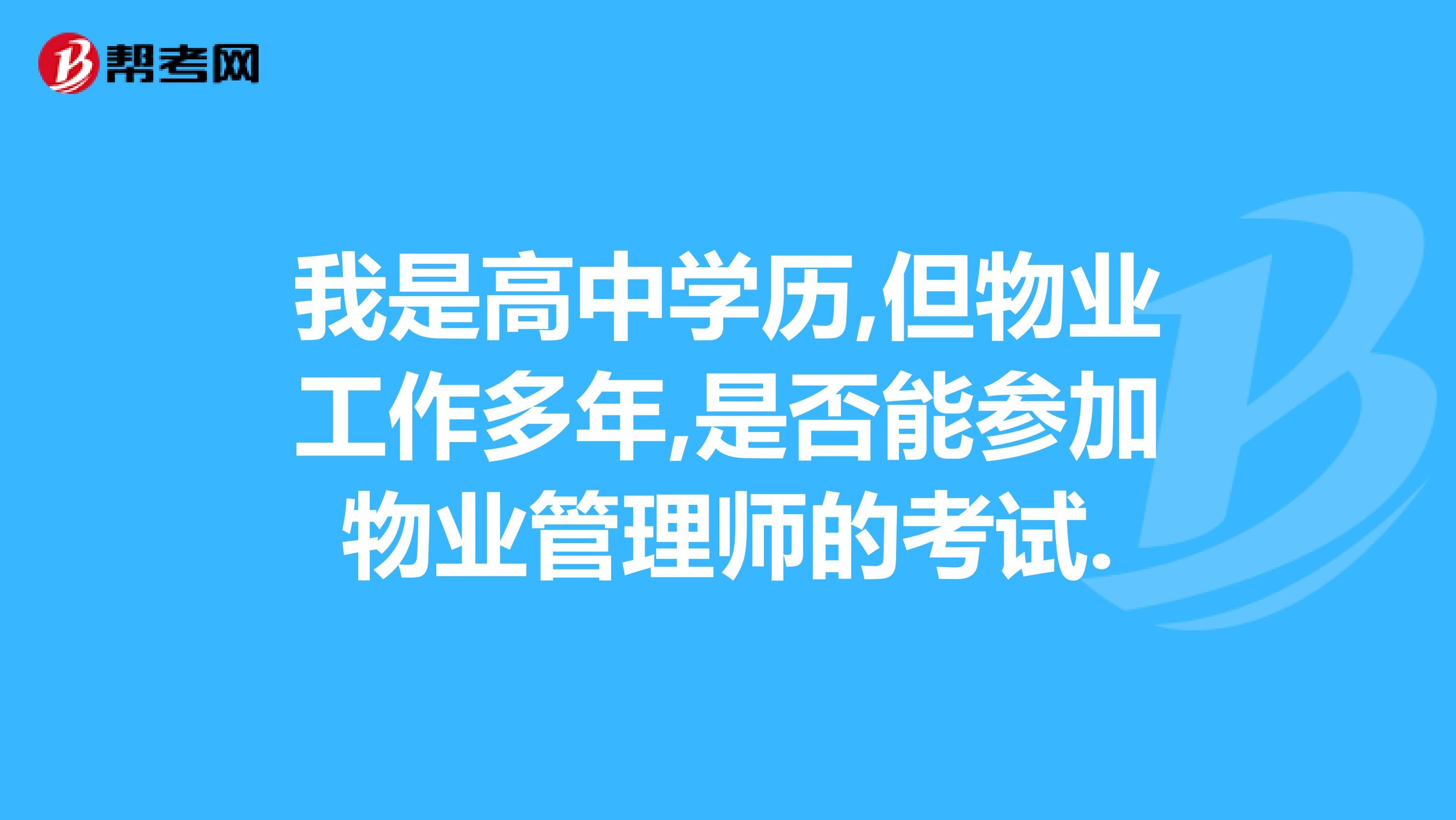 我是高中学历,但物业工作多年,是否能参加物业管理师的考试.