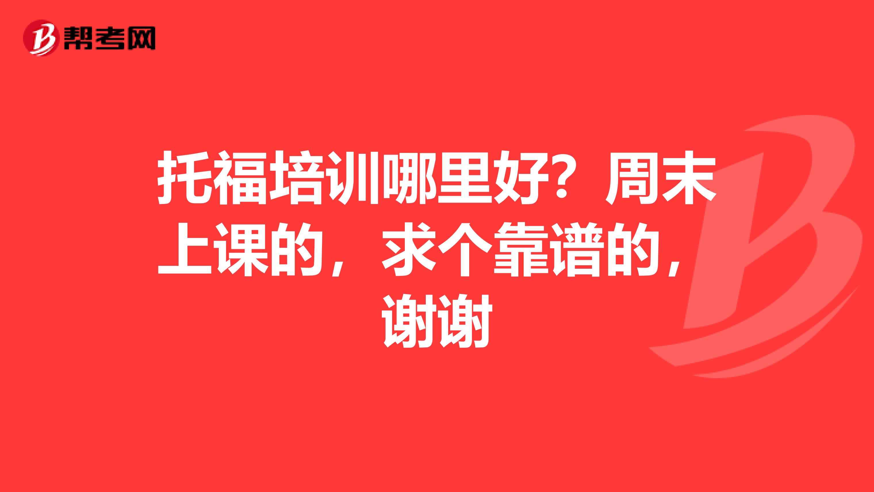 托福培训哪里好？周末上课的，求个靠谱的，谢谢