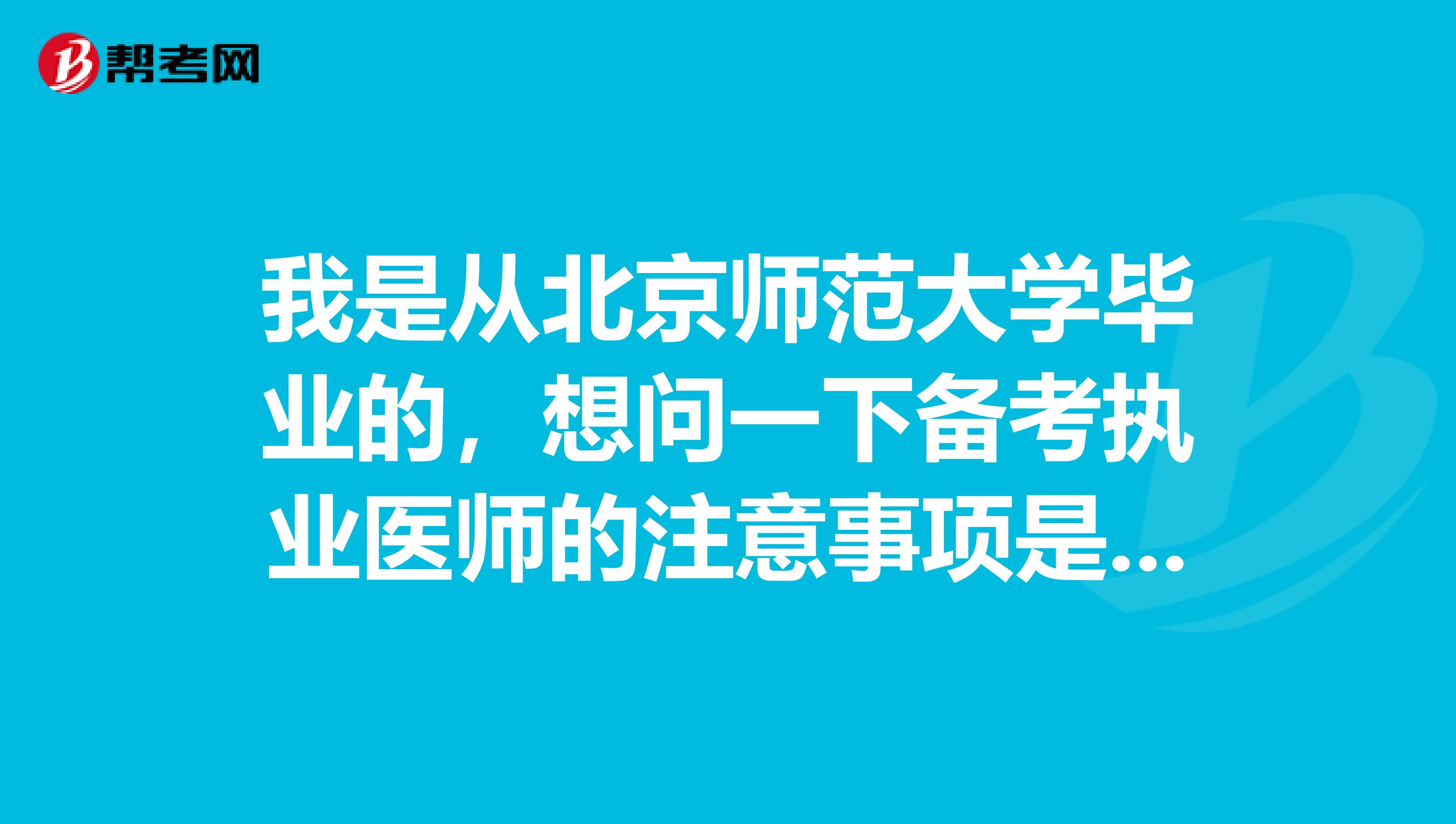 我是从北京师范大学毕业的,想问一下备考执业医师的注意事项是什么?