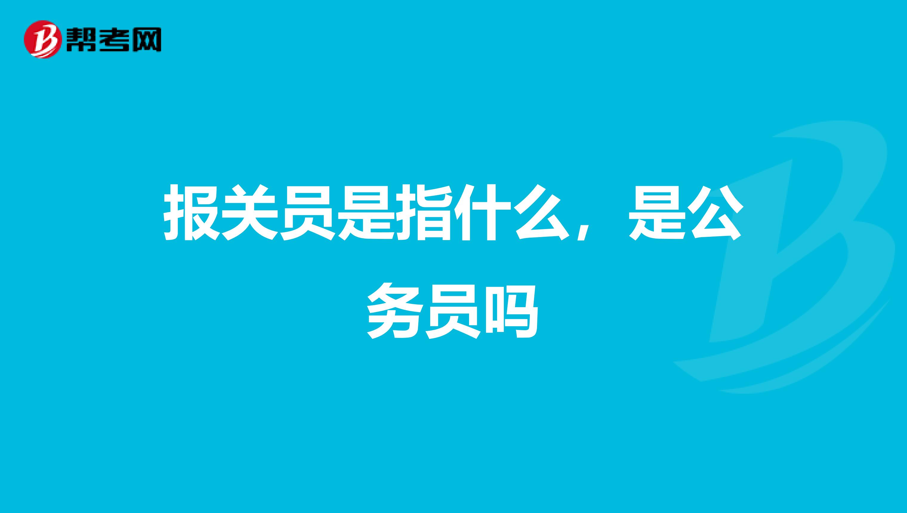 报关员是指什么，是公务员吗