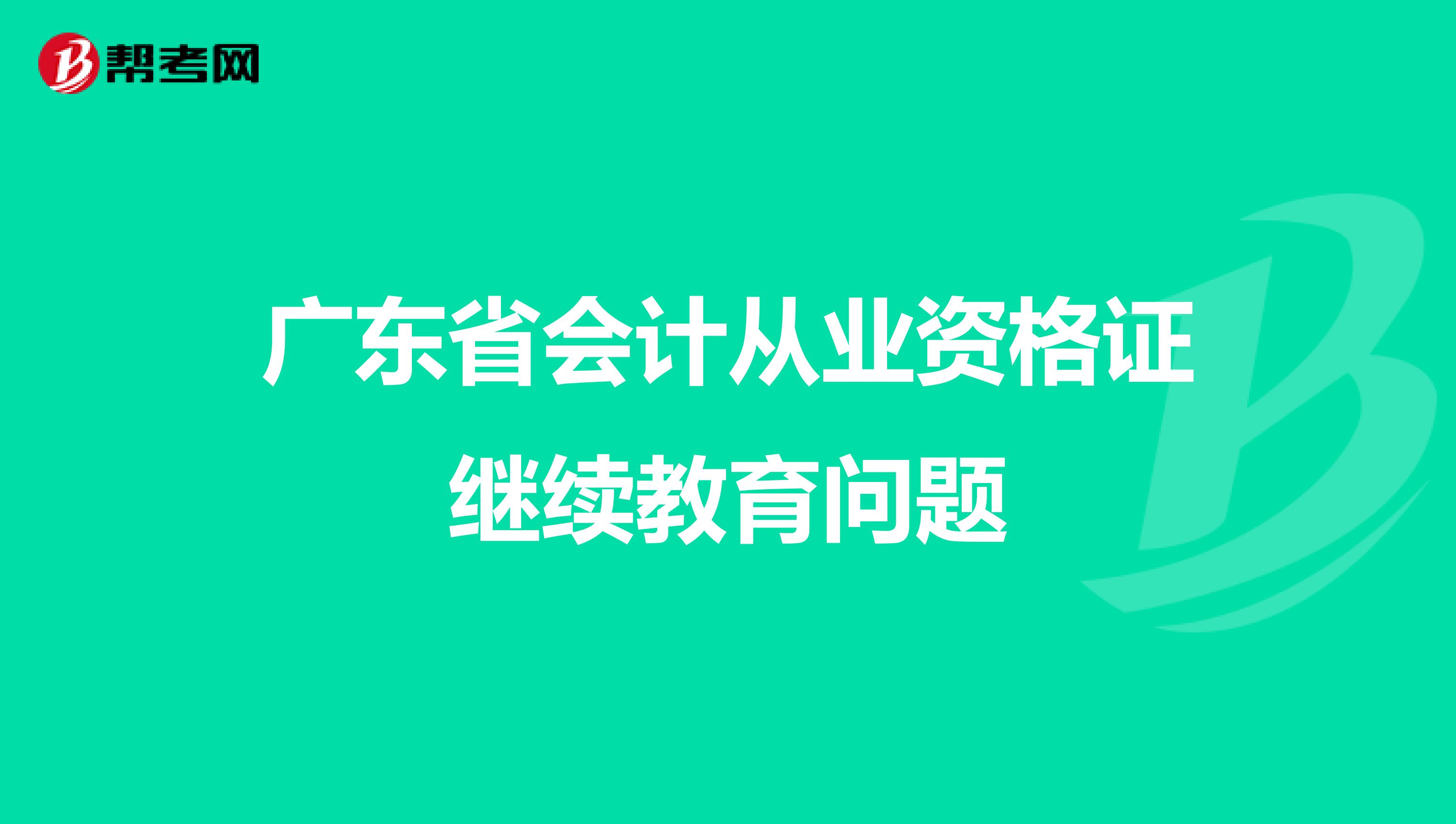 广东省会计从业资格证继续教育问题