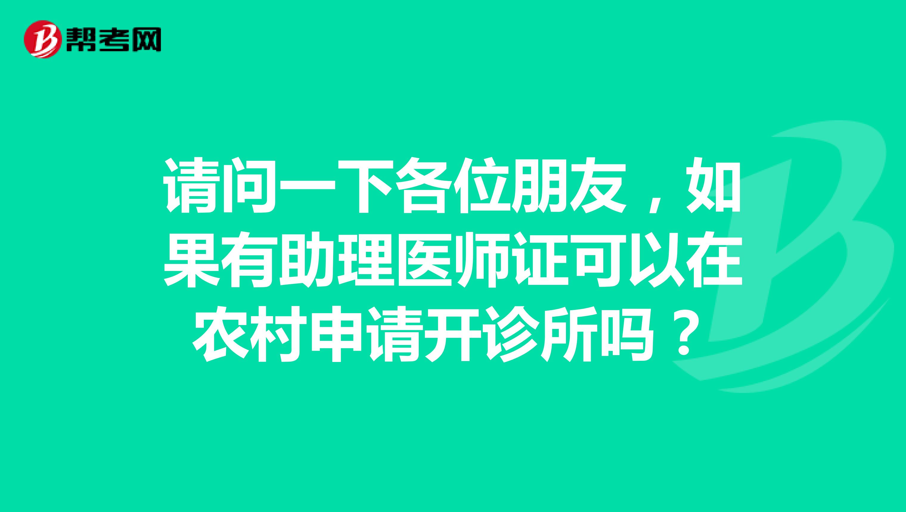 请问一下各位朋友，如果有助理医师证可以在农村申请开诊所吗？