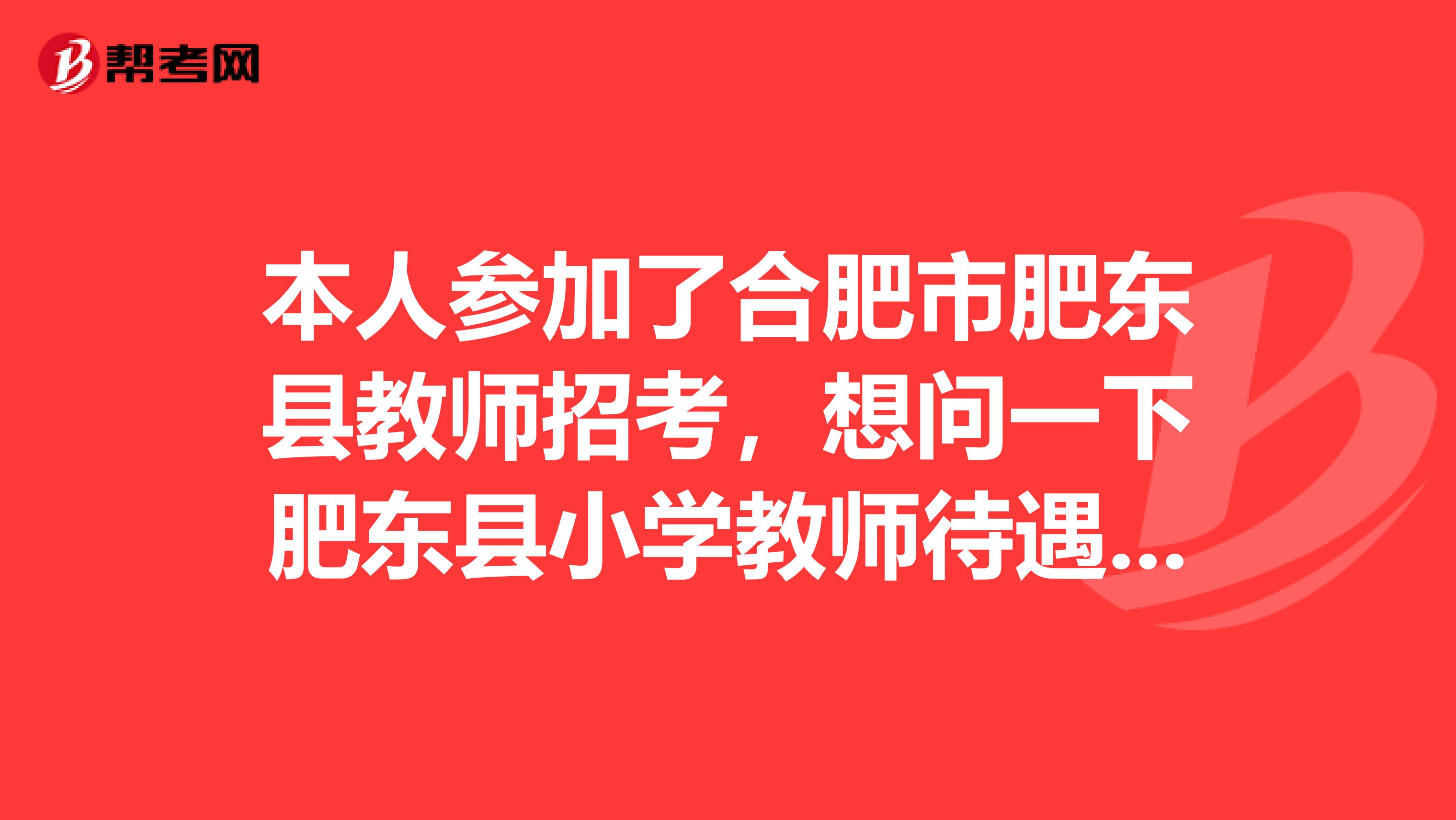 本人参加了合肥市肥东县教师招考，想问一下肥东县小学教师待遇如何？