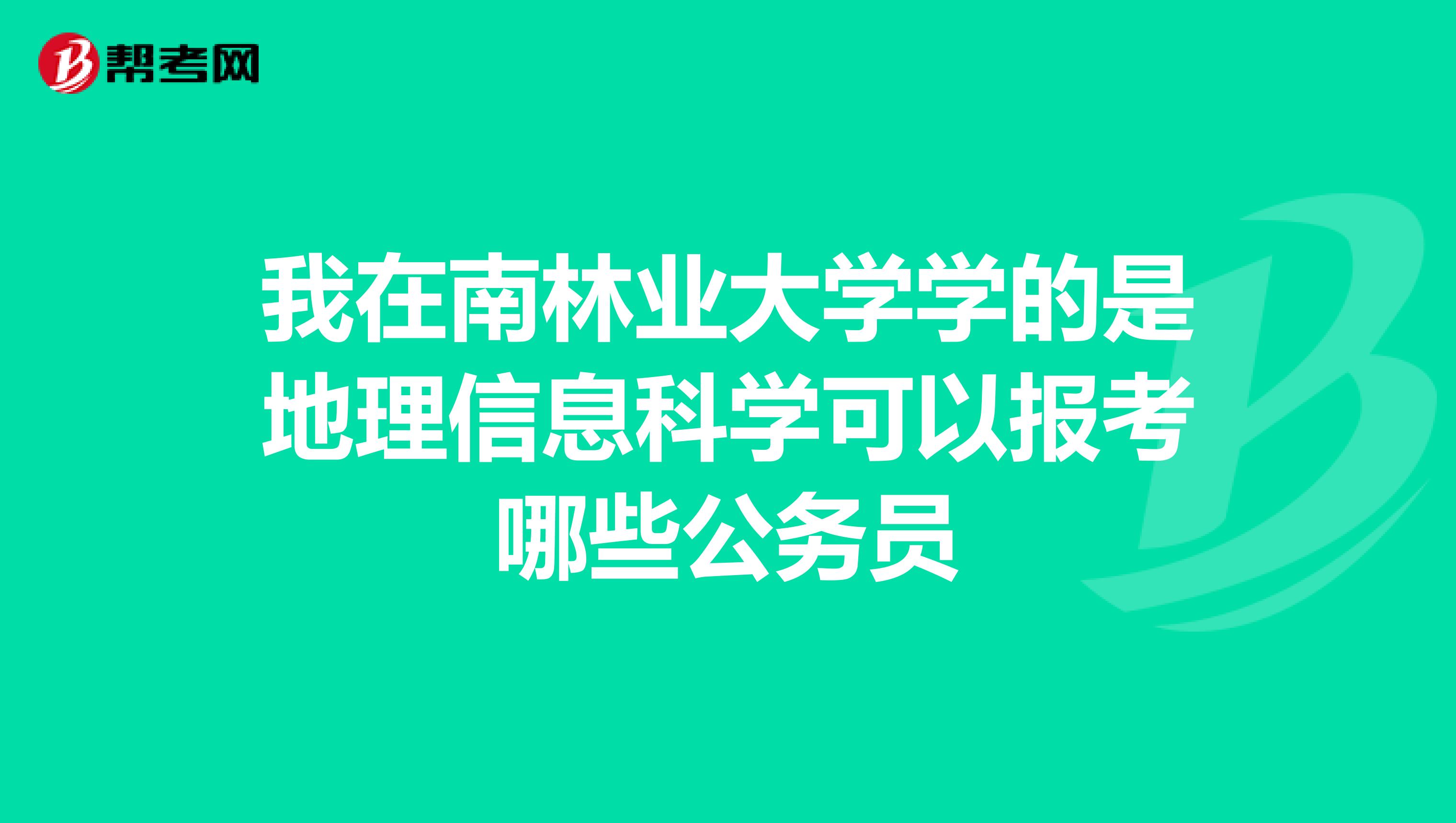 我在南林业大学学的是地理信息科学可以报考哪些公务员