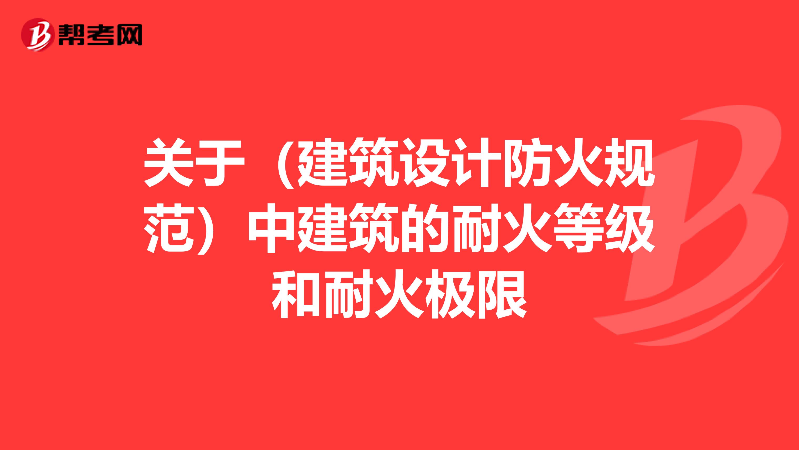 关于(建筑设计防火规范)中建筑的耐火等级和耐火极限