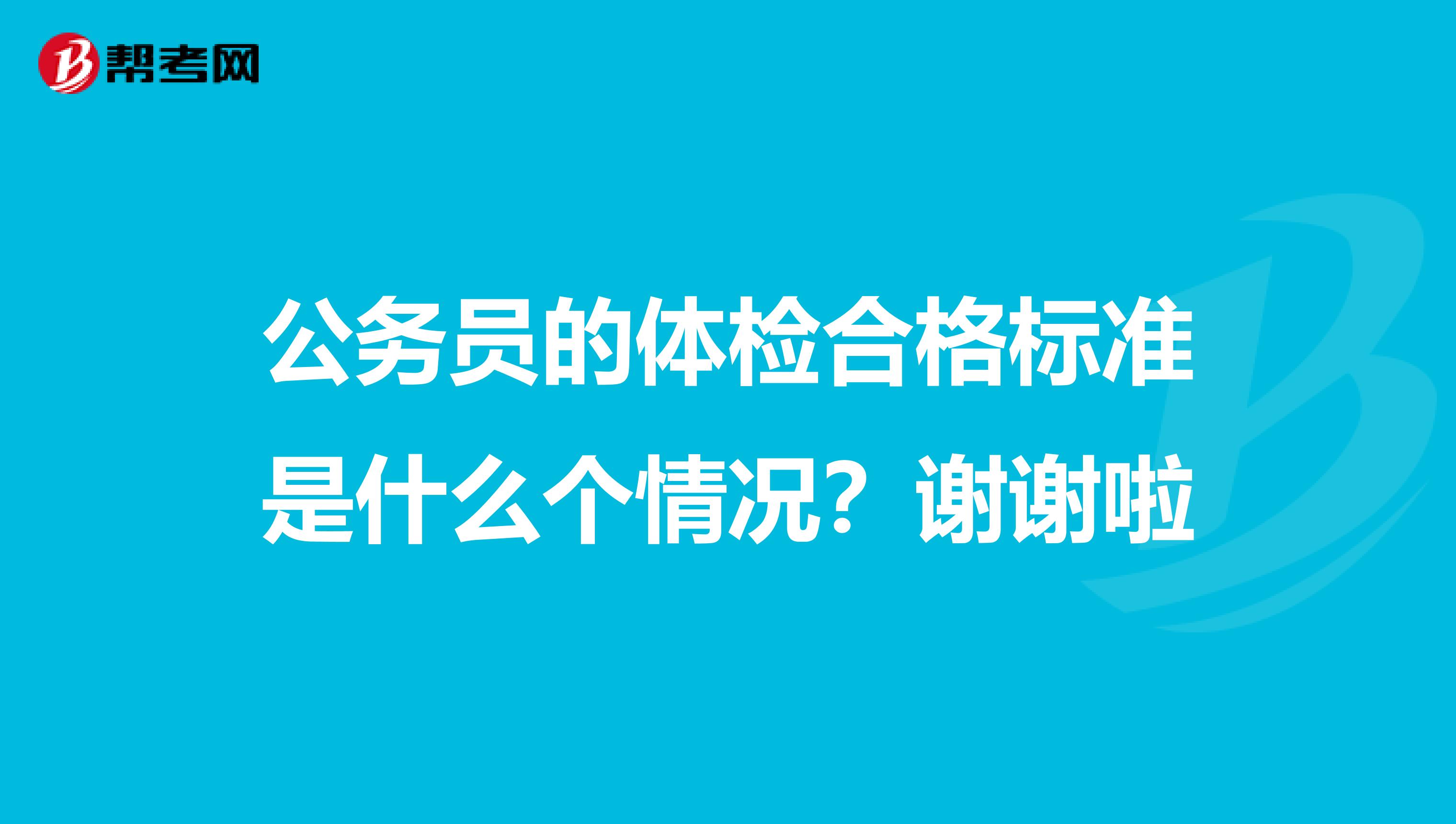 公务员的体检合格标准是什么个情况？谢谢啦