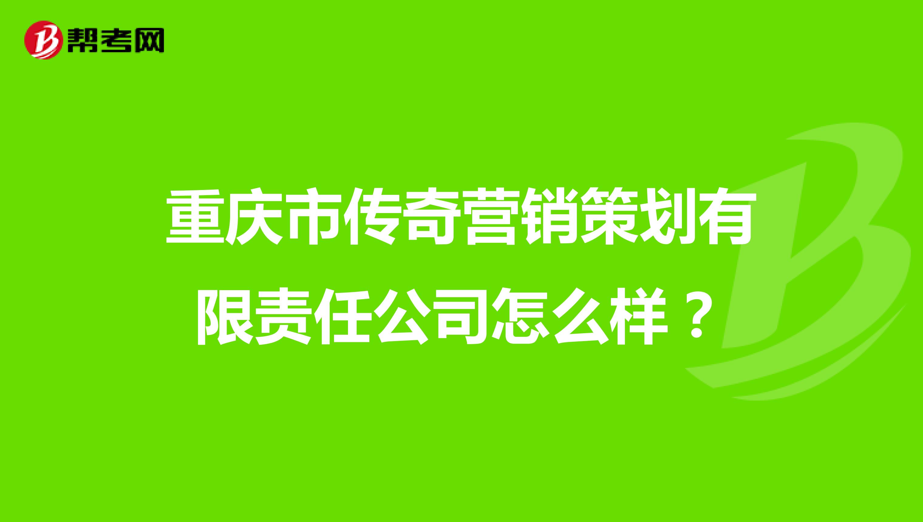 重庆市传奇营销策划有限责任公司怎么样？