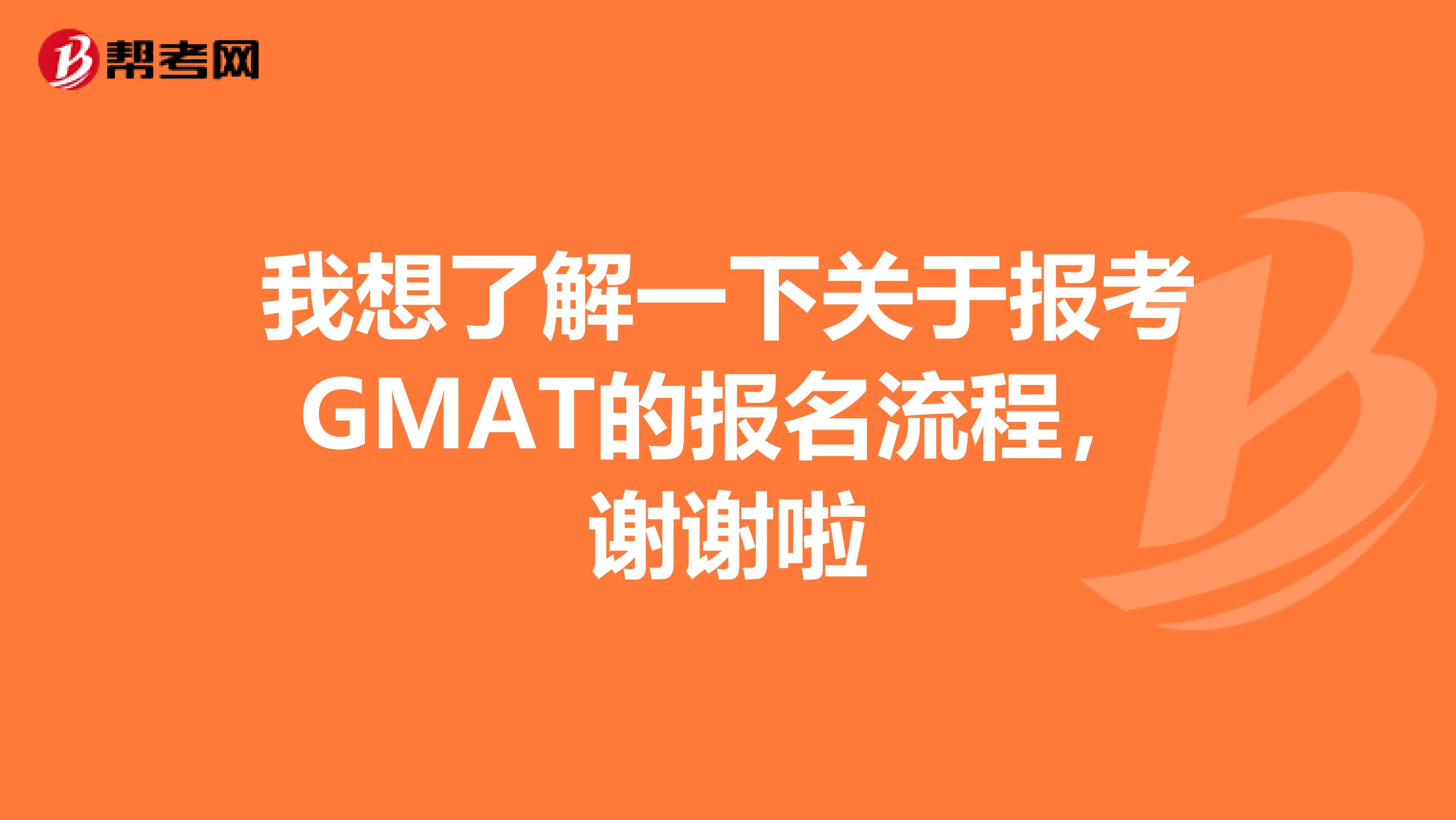 我想了解一下关于报考GMAT的报名流程,谢谢啦