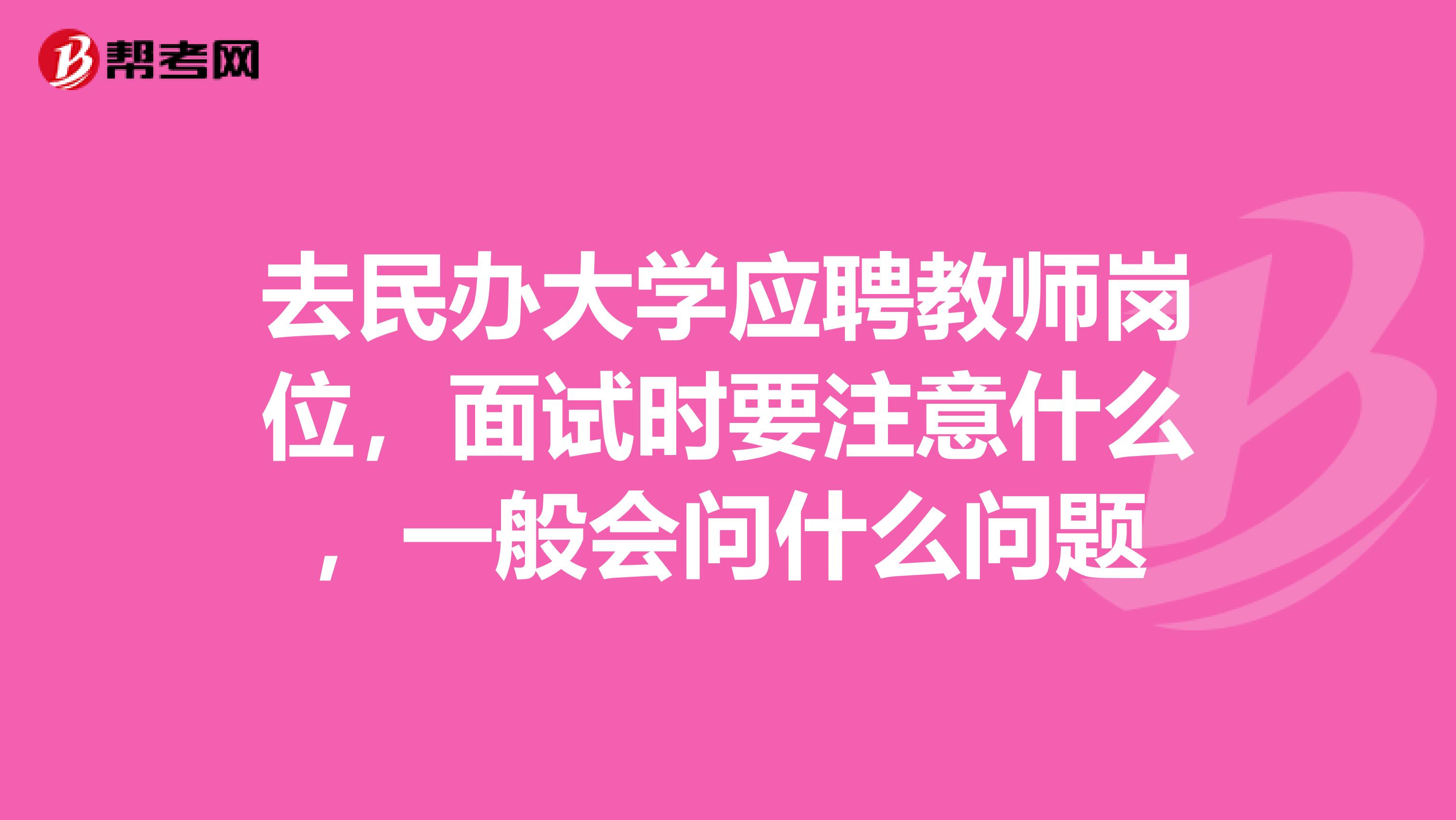 去民办大学应聘教师岗位，面试时要注意什么，一般会问什么问题