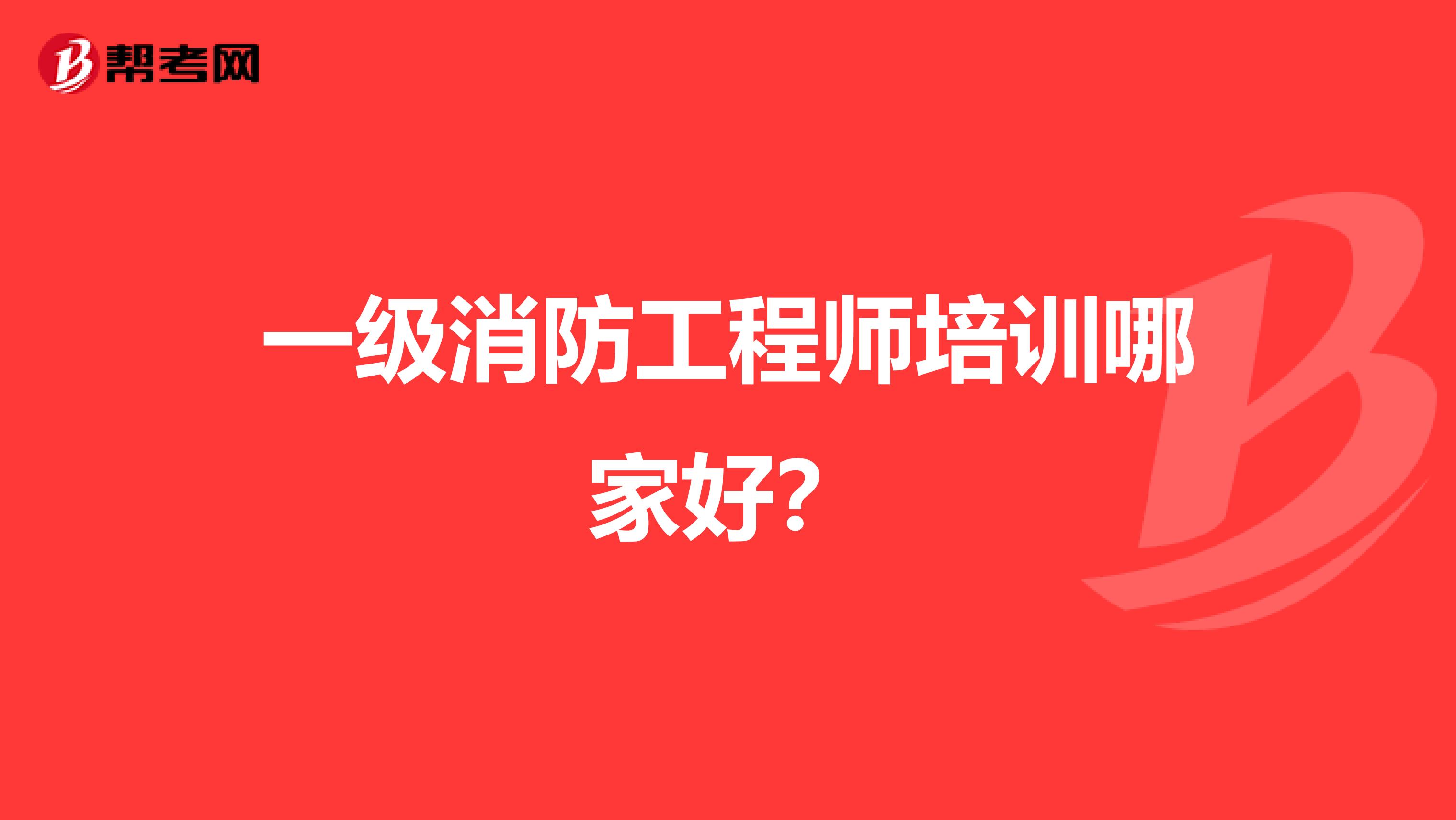 一级消防工程师培训哪家好?