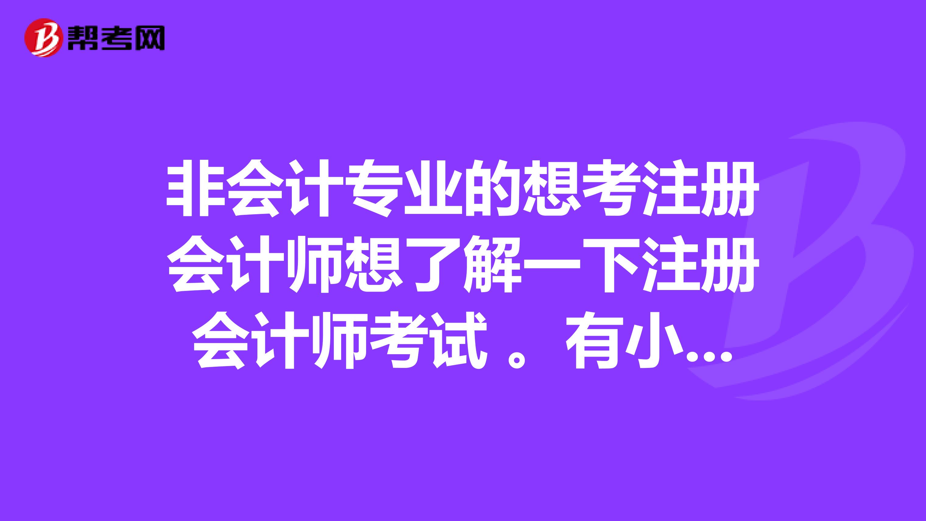 非会计专业的想考注册会计师想了解一下注册会计师考试 。有小伙伴知道的吗？