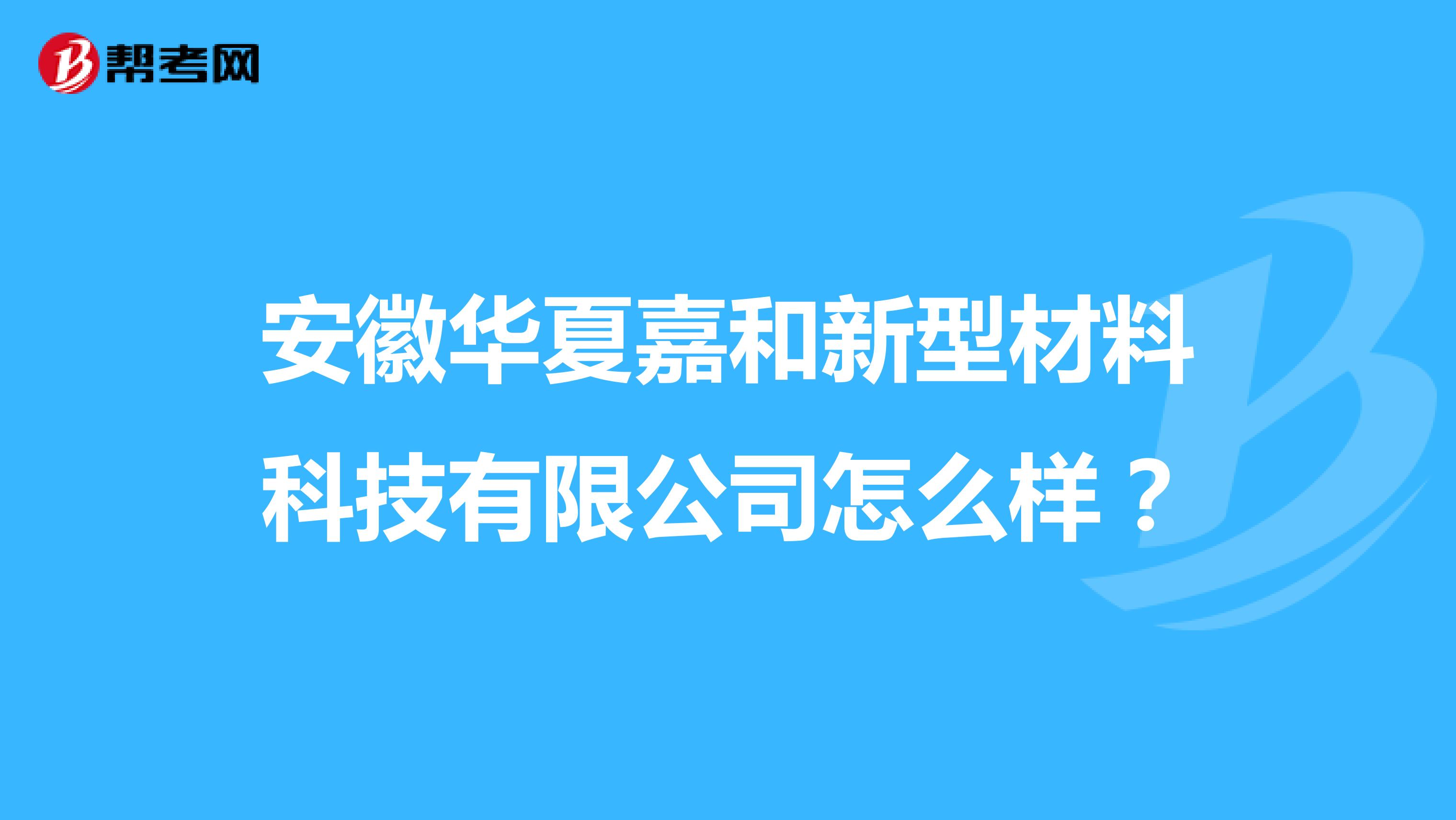 安徽华夏嘉和新型材料科技有限公司怎么样?