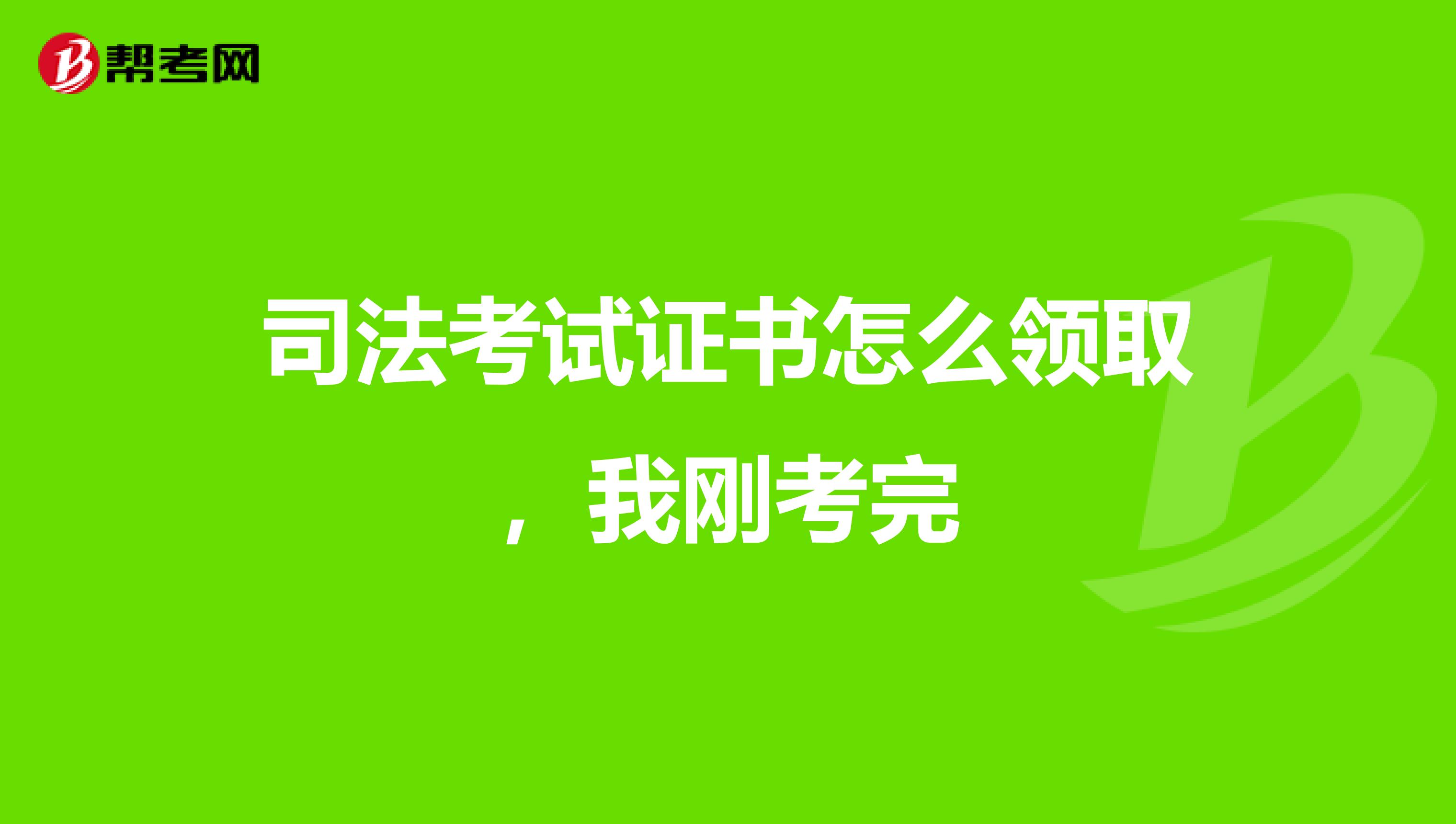司法考试证书怎么领取,我刚考完