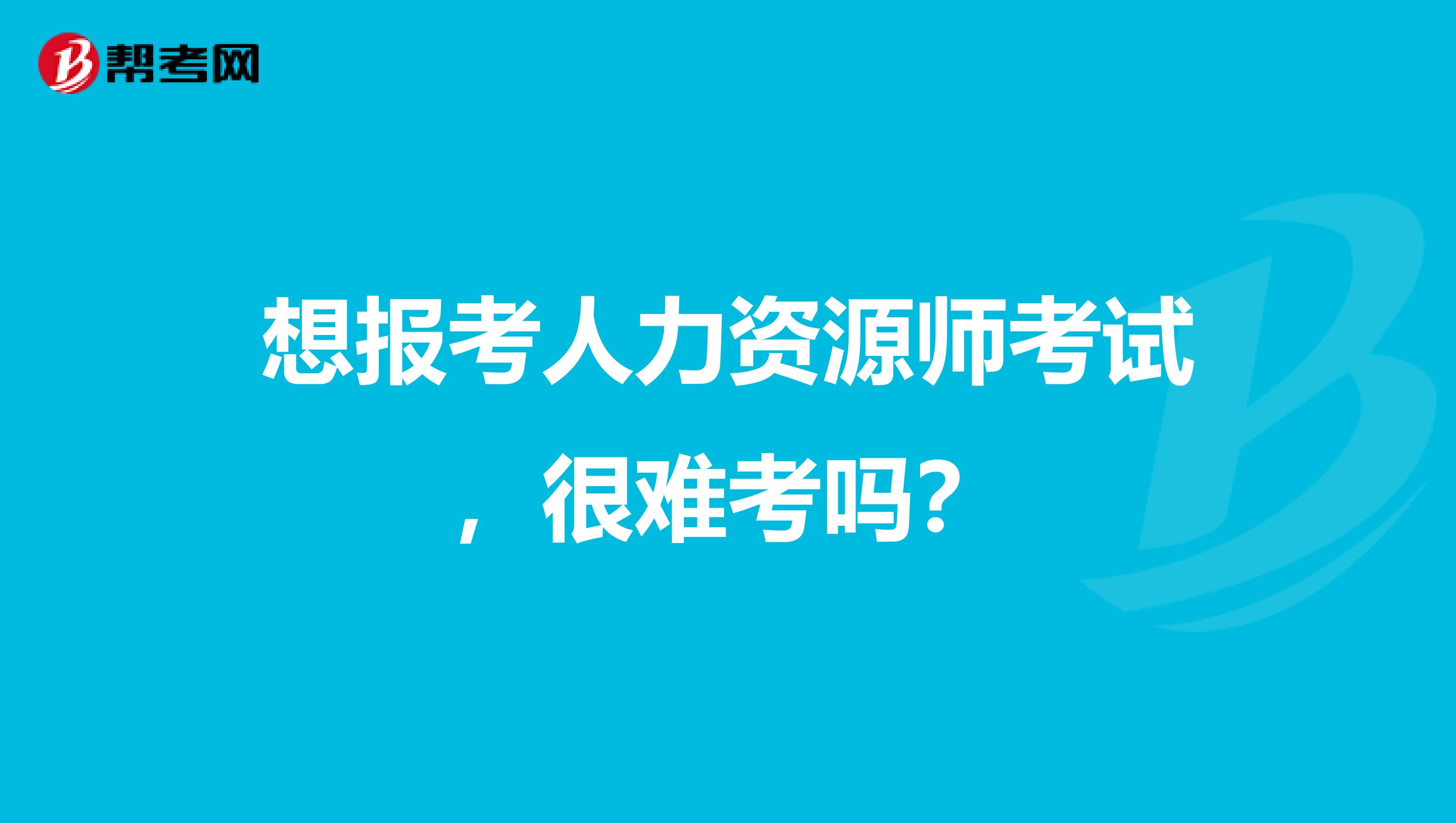 想报考人力资源师考试,很难考吗?