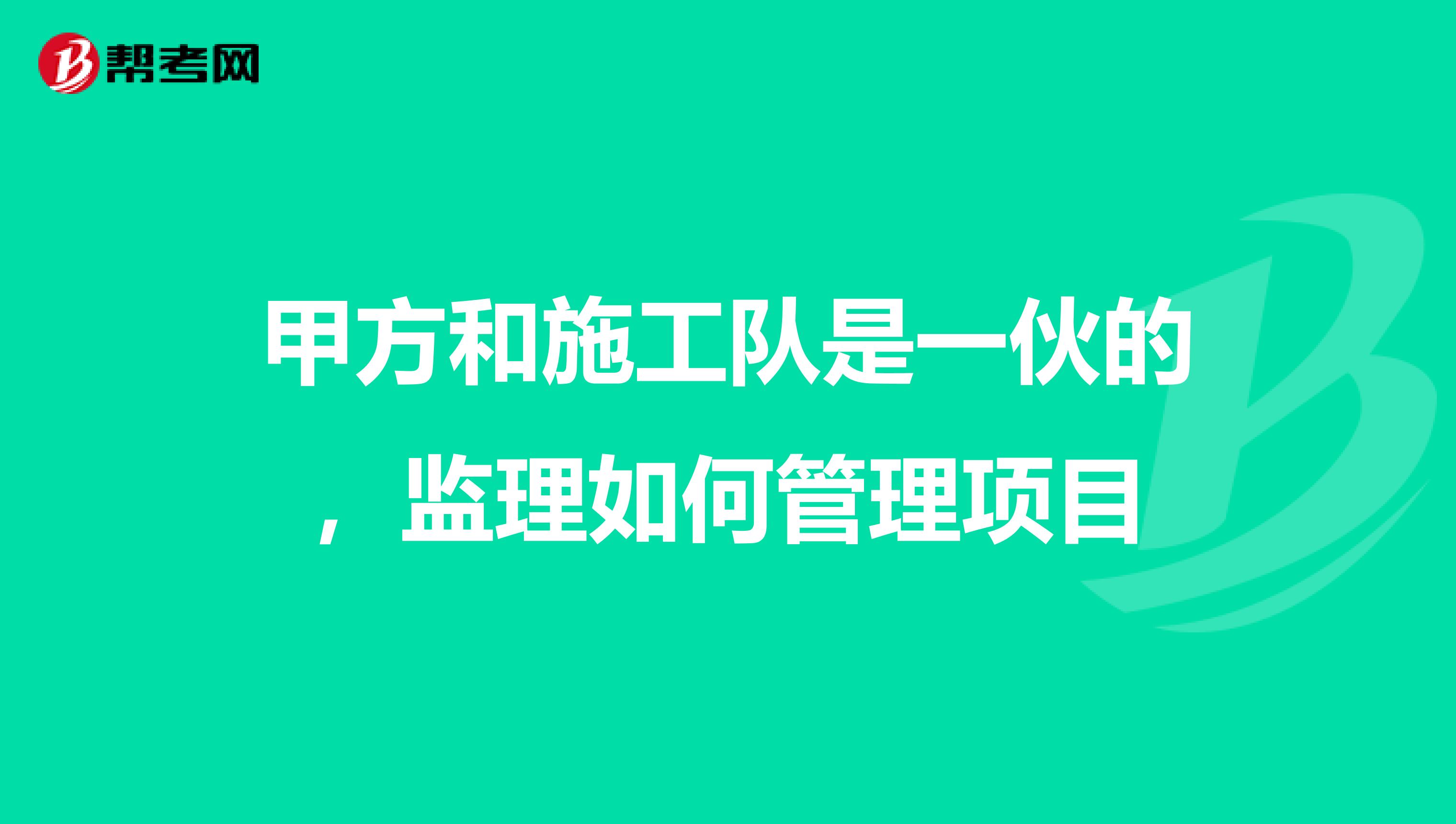 甲方和施工队是一伙的,监理如何管理项目