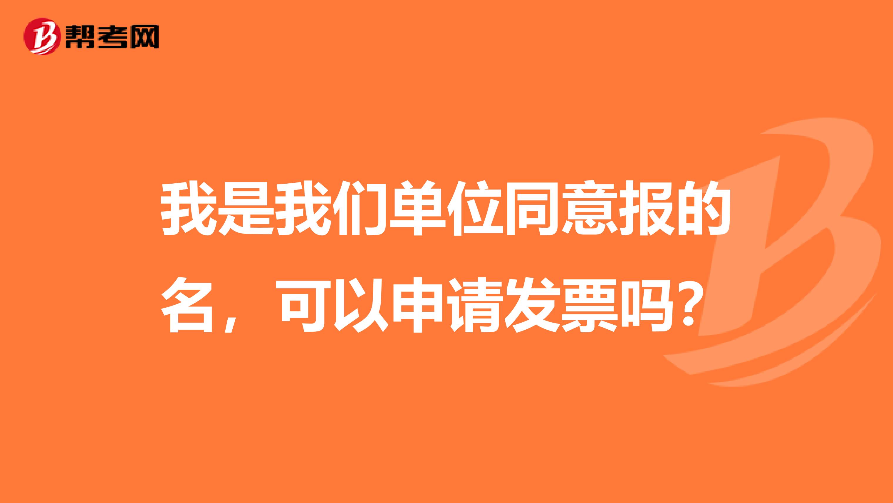 我是我们单位同意报的名，可以申请发票吗？